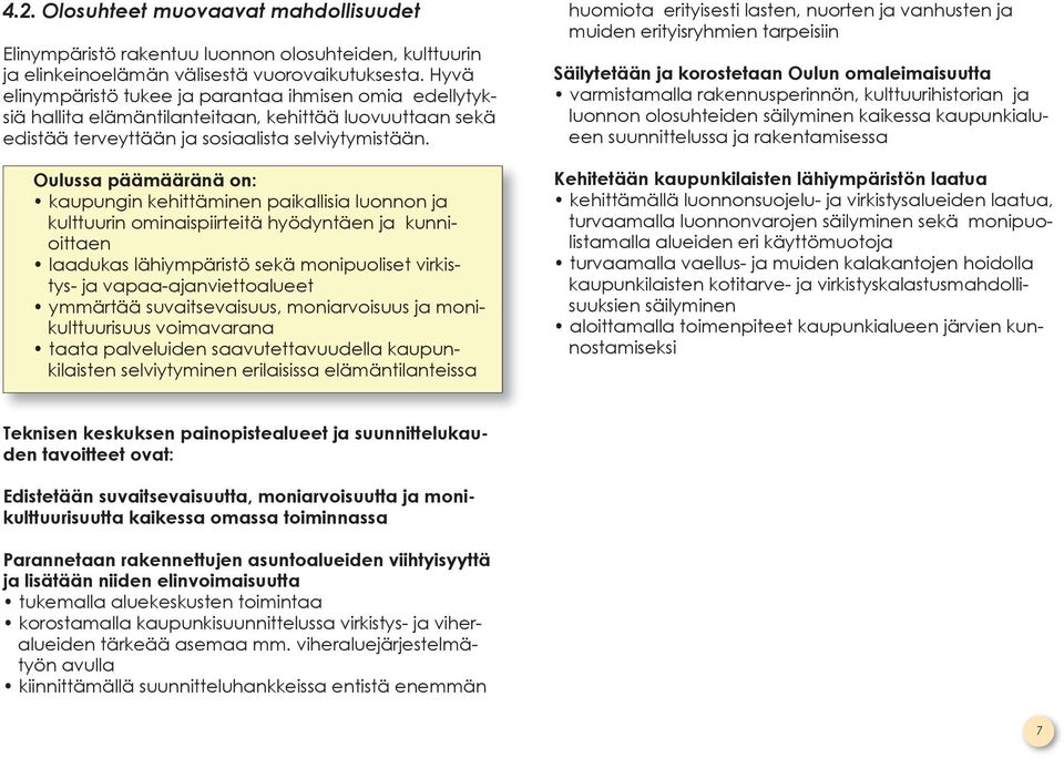 Oulussa päämääränä on: kaupungin kehittäminen paikallisia luonnon ja kulttuurin ominaispiirteitä hyödyntäen ja kunnioittaen laadukas lähiympäristö sekä monipuoliset virkistys- ja