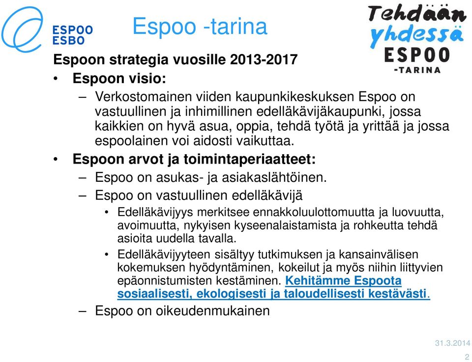 Espoo on vastuullinen edelläkävijä Edelläkävijyys merkitsee ennakkoluulottomuutta ja luovuutta, avoimuutta, nykyisen kyseenalaistamista ja rohkeutta tehdä asioita uudella tavalla.