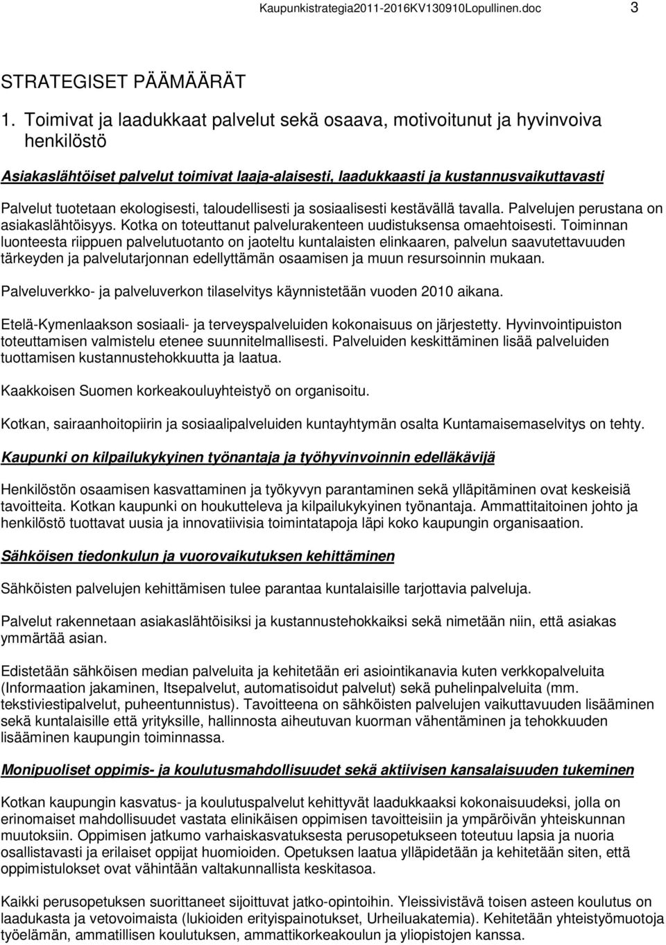 ekologisesti, taloudellisesti ja sosiaalisesti kestävällä tavalla. Palvelujen perustana on asiakaslähtöisyys. Kotka on toteuttanut palvelurakenteen uudistuksensa omaehtoisesti.