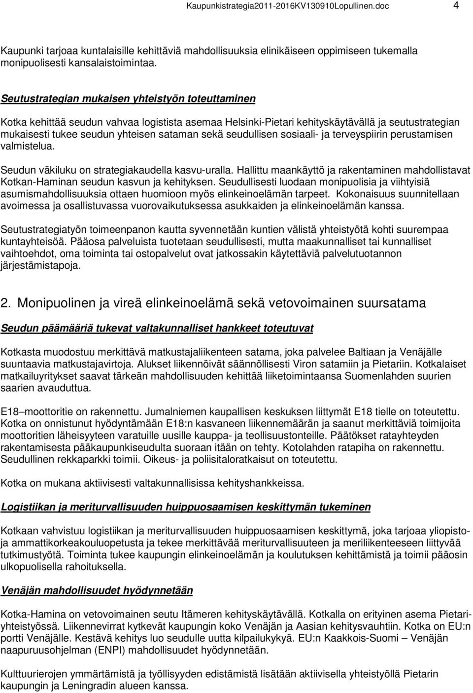 seudullisen sosiaali- ja terveyspiirin perustamisen valmistelua. Seudun väkiluku on strategiakaudella kasvu-uralla.