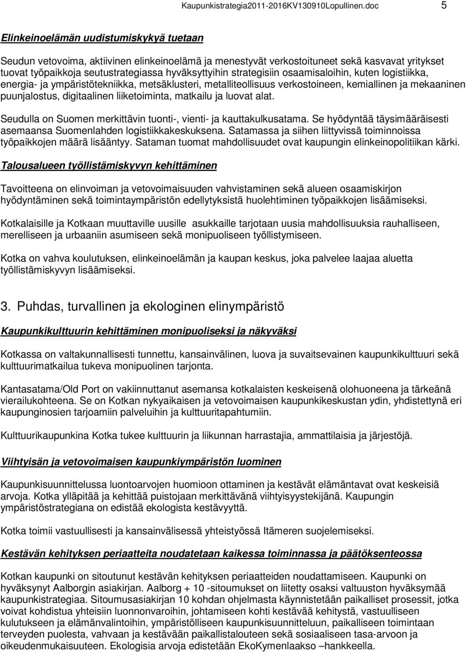 strategisiin osaamisaloihin, kuten logistiikka, energia- ja ympäristötekniikka, metsäklusteri, metalliteollisuus verkostoineen, kemiallinen ja mekaaninen puunjalostus, digitaalinen liiketoiminta,