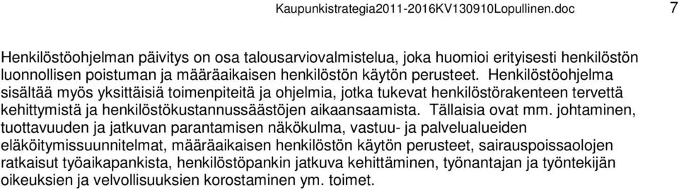 Henkilöstöohjelma sisältää myös yksittäisiä toimenpiteitä ja ohjelmia, jotka tukevat henkilöstörakenteen tervettä kehittymistä ja henkilöstökustannussäästöjen aikaansaamista.