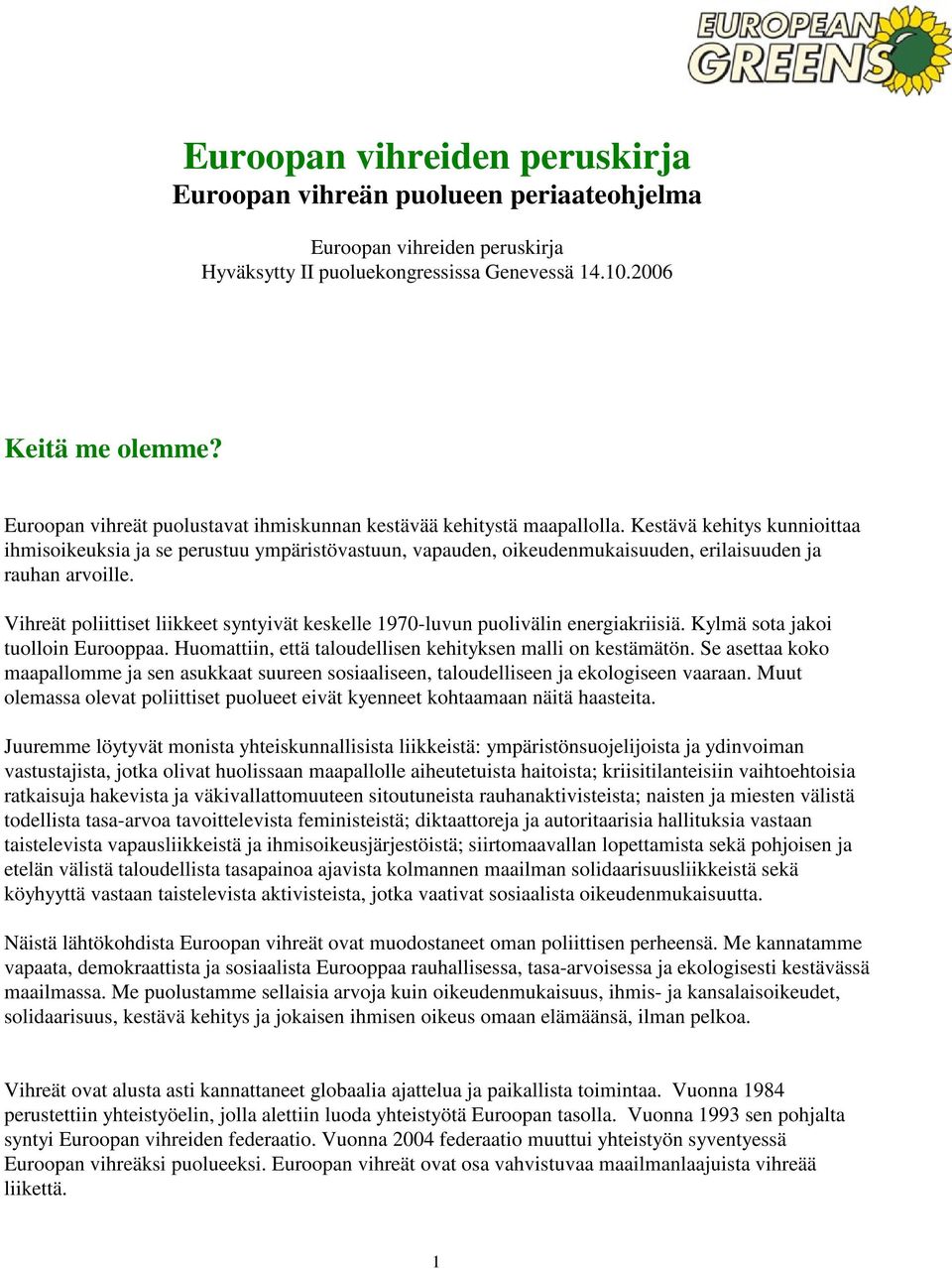 Kestävä kehitys kunnioittaa ihmisoikeuksia ja se perustuu ympäristövastuun, vapauden, oikeudenmukaisuuden, erilaisuuden ja rauhan arvoille.