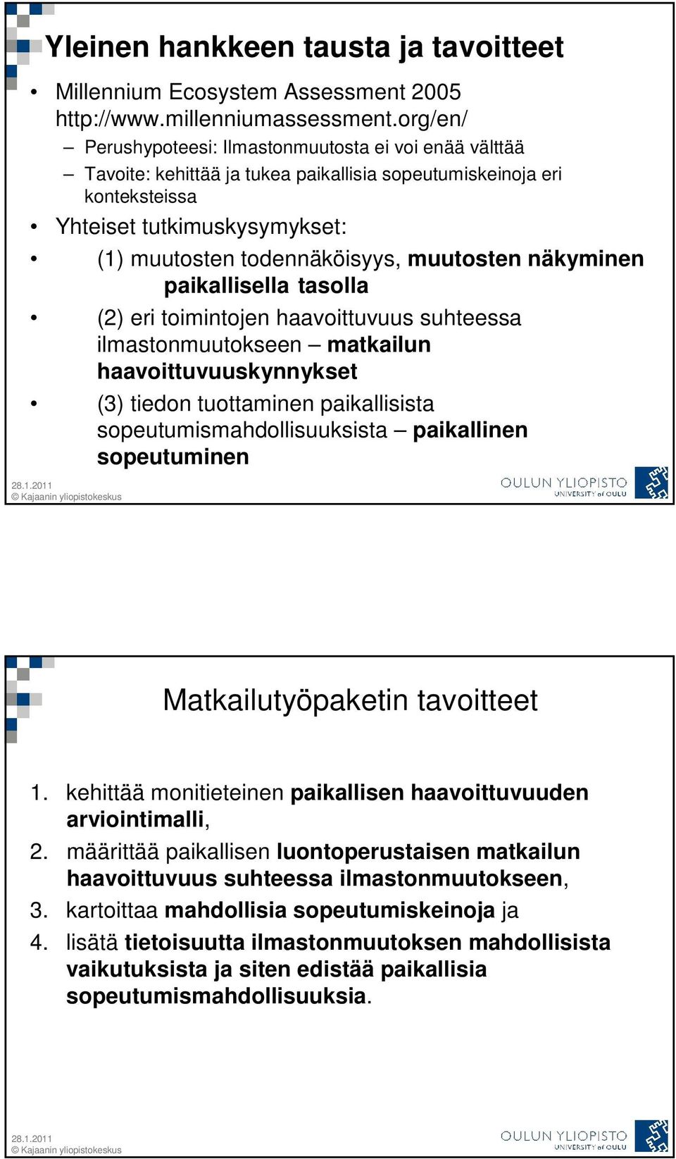 muutosten näkyminen paikallisella tasolla (2) eri toimintojen haavoittuvuus suhteessa ilmastonmuutokseen matkailun haavoittuvuuskynnykset (3) tiedon tuottaminen paikallisista