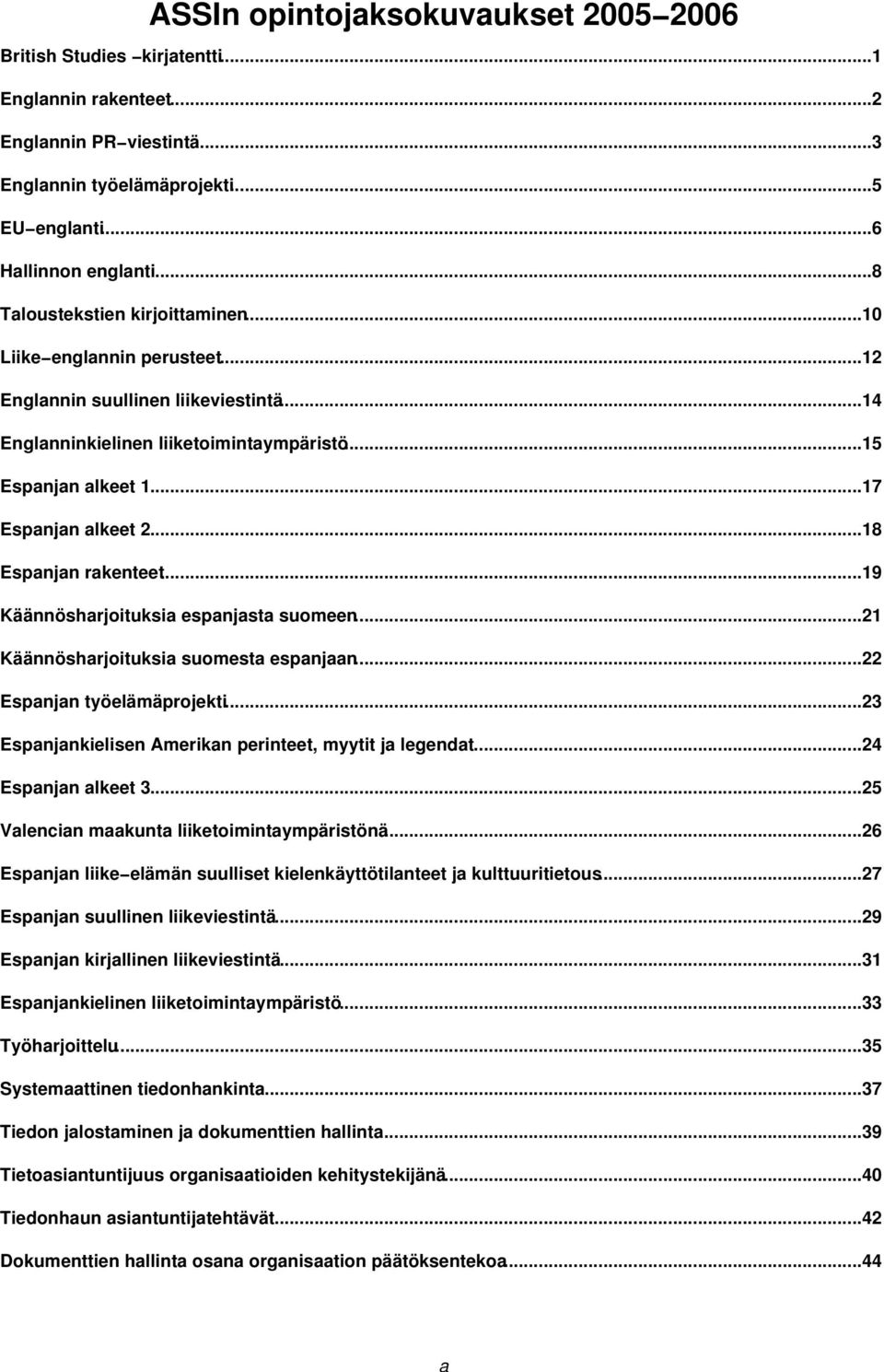 ..18 Espanjan rakenteet...19 Käännösharjoituksia espanjasta suomeen...21 Käännösharjoituksia suomesta espanjaan...22 Espanjan työelämäprojekti.