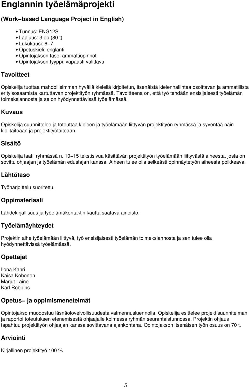 Tavoitteena on, että työ tehdään ensisijaisesti työelämän toimeksiannosta ja se on hyödynnettävissä työelämässä.