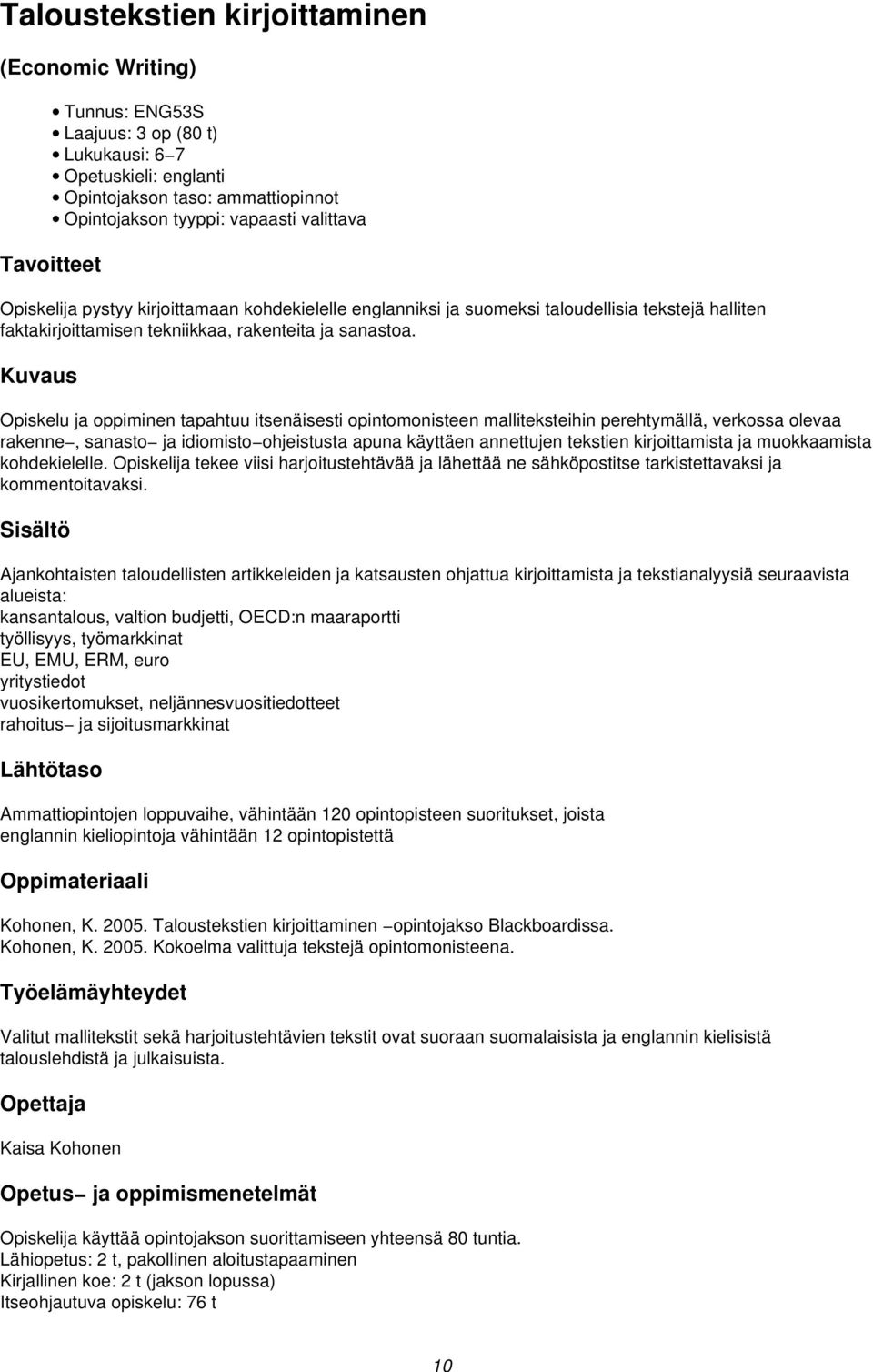 Opiskelu ja oppiminen tapahtuu itsenäisesti opintomonisteen malliteksteihin perehtymällä, verkossa olevaa rakenne, sanasto ja idiomisto ohjeistusta apuna käyttäen annettujen tekstien kirjoittamista