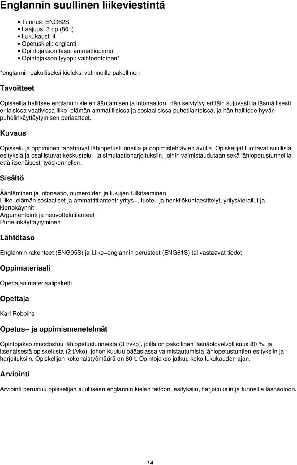 Hän selviytyy erittäin sujuvasti ja täsmällisesti erilaisissa vaativissa liike elämän ammatillisissa ja sosiaalisissa puhetilanteissa, ja hän hallitsee hyvän puhelinkäyttäytymisen periaatteet.