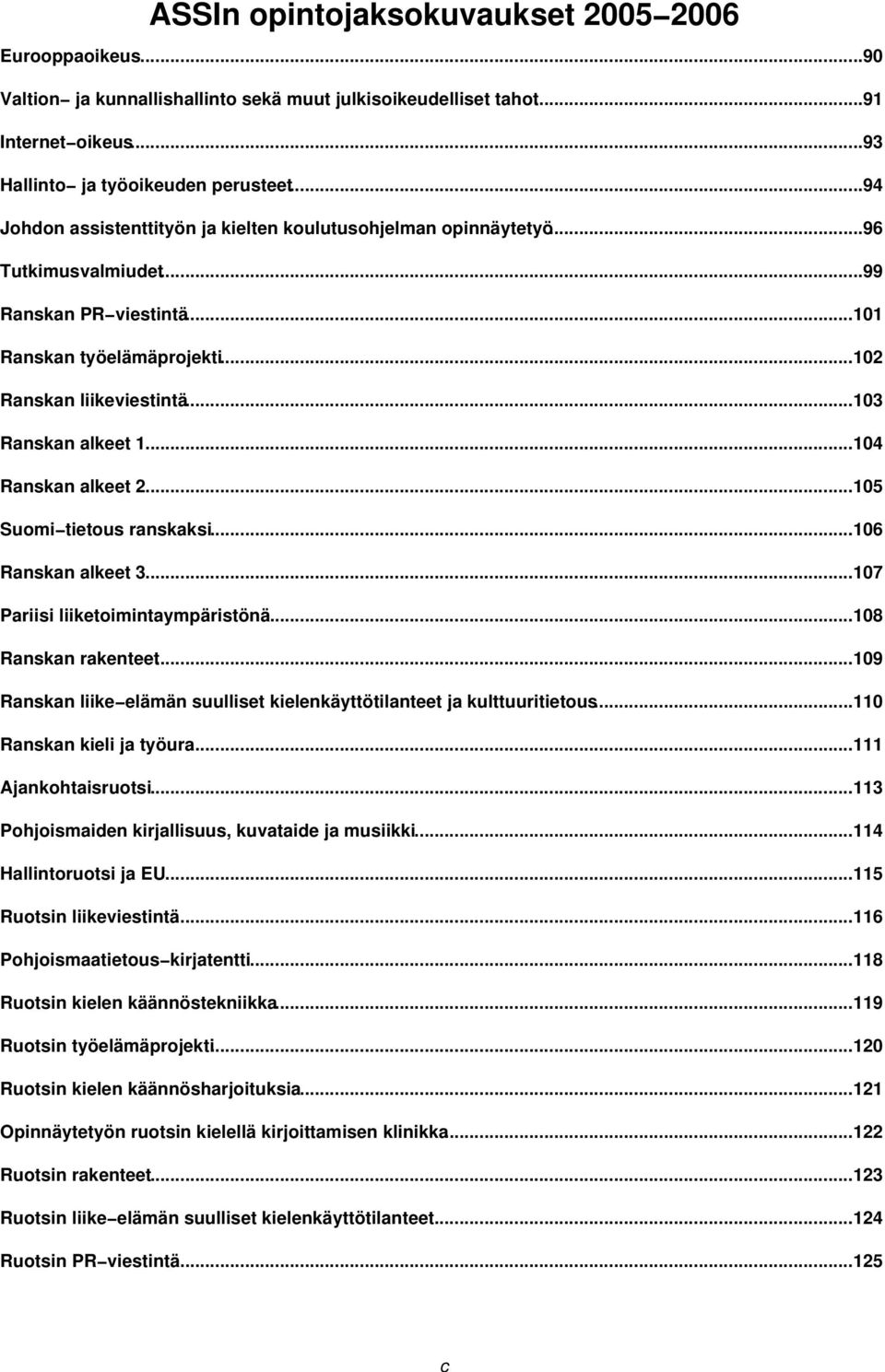 ..104 Ranskan alkeet 2...105 Suomi tietous ranskaksi...106 Ranskan alkeet 3...107 Pariisi liiketoimintaympäristönä...108 Ranskan rakenteet.