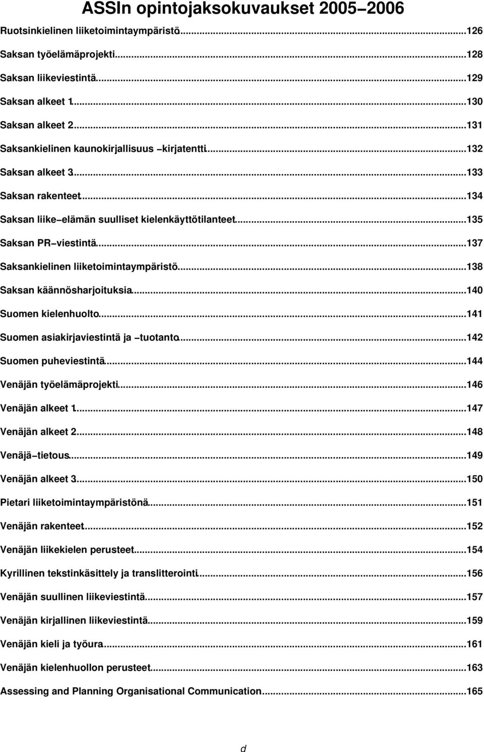 ..137 Saksankielinen liiketoimintaympäristö...138 Saksan käännösharjoituksia...140 Suomen kielenhuolto...141 Suomen asiakirjaviestintä ja tuotanto...142 Suomen puheviestintä.