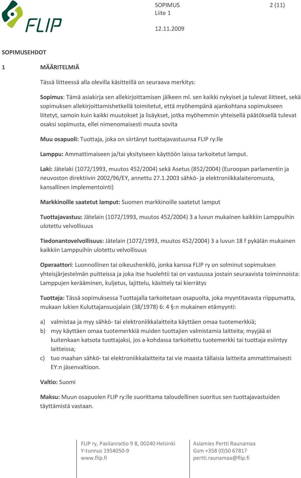 myöhemmin yhteisellä päätöksellä tulevat osaksi sopimusta, ellei nimenomaisesti muuta sovita Muu osapuoli: Tuottaja, joka on siirtänyt tuottajavastuunsa FLIP ry:lle Lamppu: Ammattimaiseen ja/tai