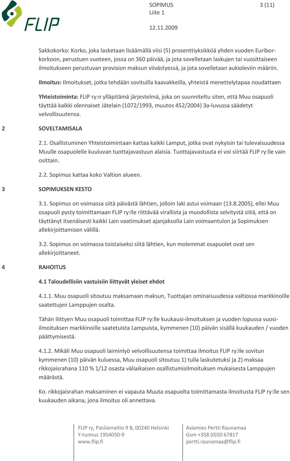 Ilmoitus: Ilmoitukset, jotka tehdään sovituilla kaavakkeilla, yhteistä menettelytapaa noudattaen Yhteistoiminta: FLIP ry:n ylläpitämä järjestelmä, joka on suunniteltu siten, että Muu osapuoli täyttää