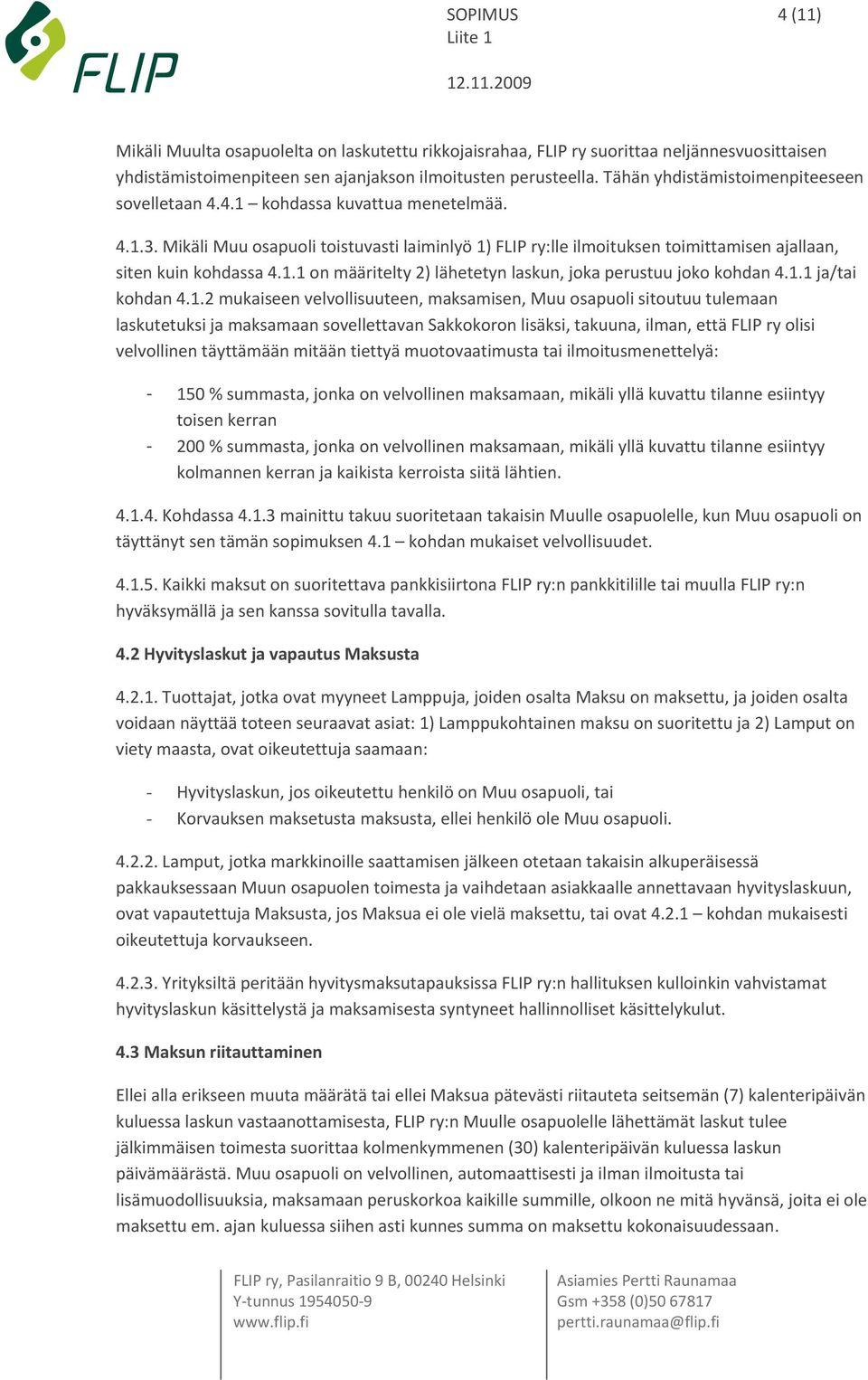 Mikäli Muu osapuoli toistuvasti laiminlyö 1) FLIP ry:lle ilmoituksen toimittamisen ajallaan, siten kuin kohdassa 4.1.1 on määritelty 2) lähetetyn laskun, joka perustuu joko kohdan 4.1.1 ja/tai kohdan 4.