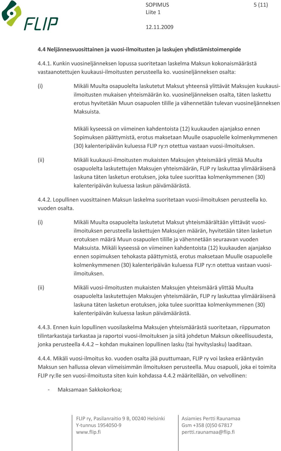 vuosineljänneksen osalta, täten laskettu erotus hyvitetään Muun osapuolen tilille ja vähennetään tulevan vuosineljänneksen Maksuista.