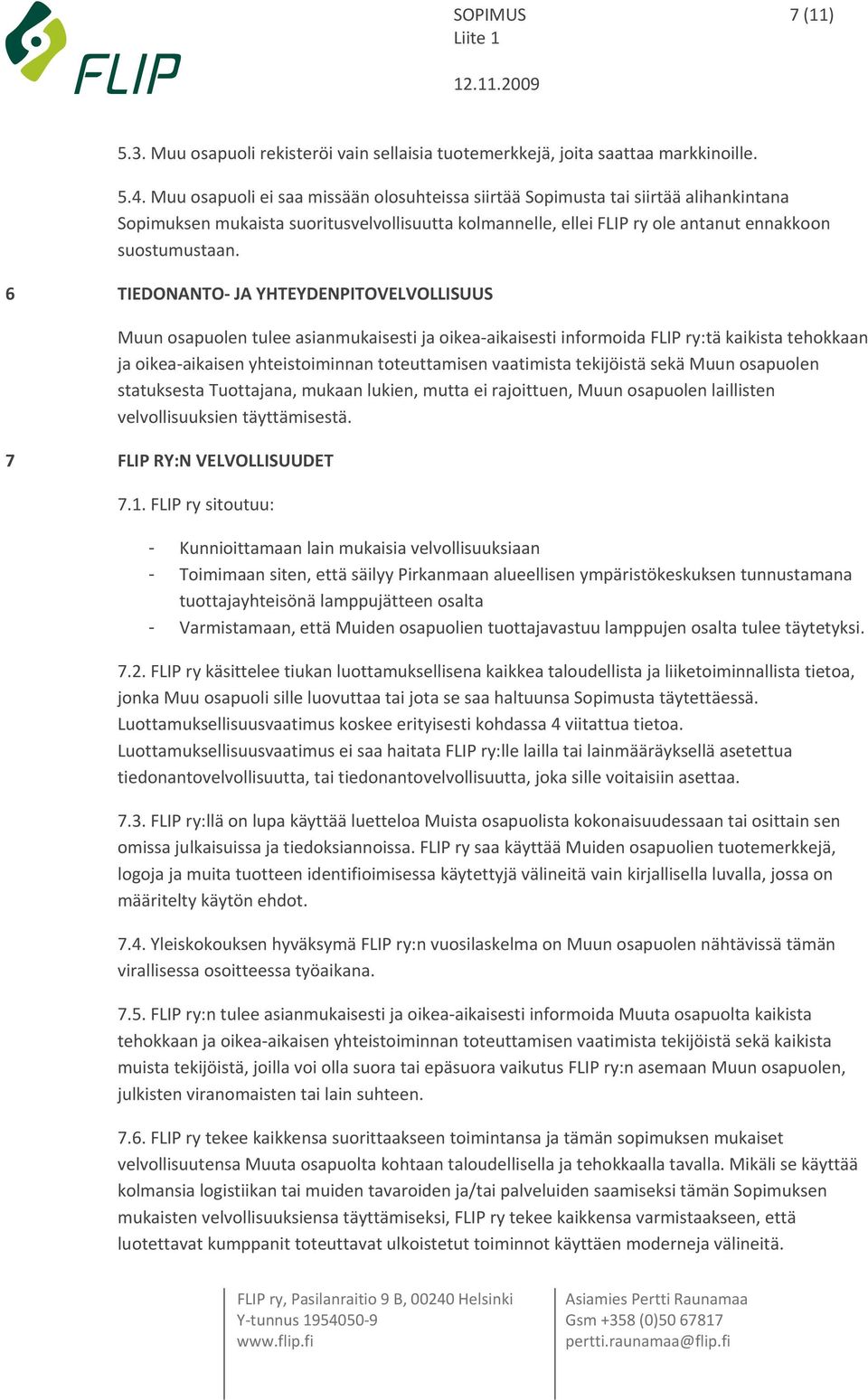 6 TIEDONANTO JA YHTEYDENPITOVELVOLLISUUS Muun osapuolen tulee asianmukaisesti ja oikea aikaisesti informoida FLIP ry:tä kaikista tehokkaan ja oikea aikaisen yhteistoiminnan toteuttamisen vaatimista