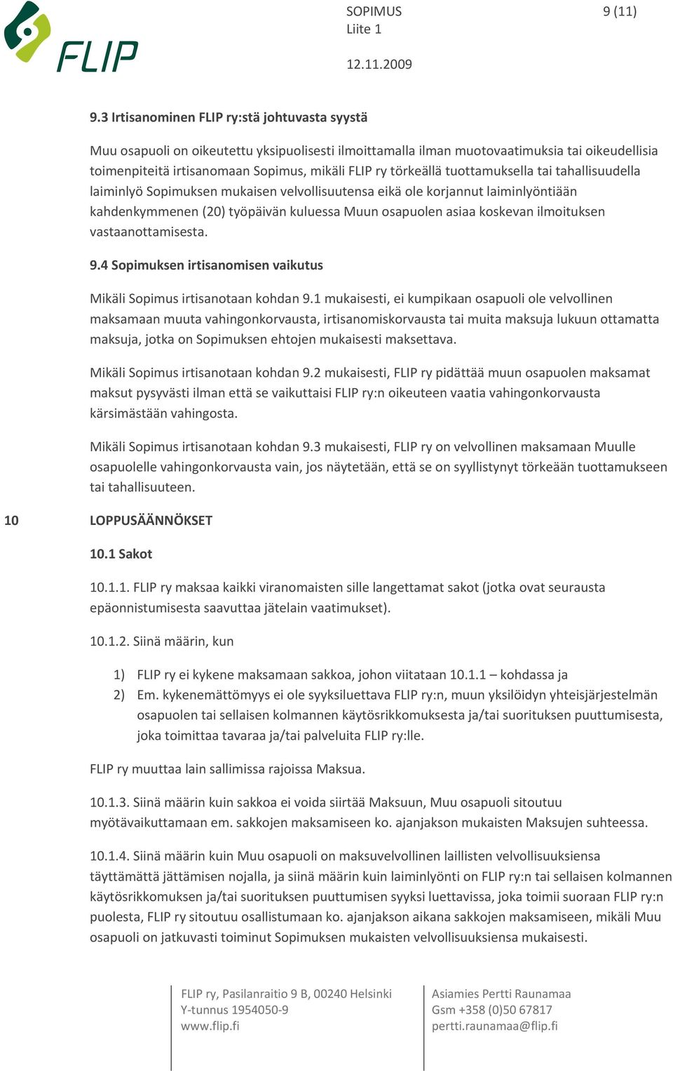 törkeällä tuottamuksella tai tahallisuudella laiminlyö Sopimuksen mukaisen velvollisuutensa eikä ole korjannut laiminlyöntiään kahdenkymmenen (20) työpäivän kuluessa Muun osapuolen asiaa koskevan