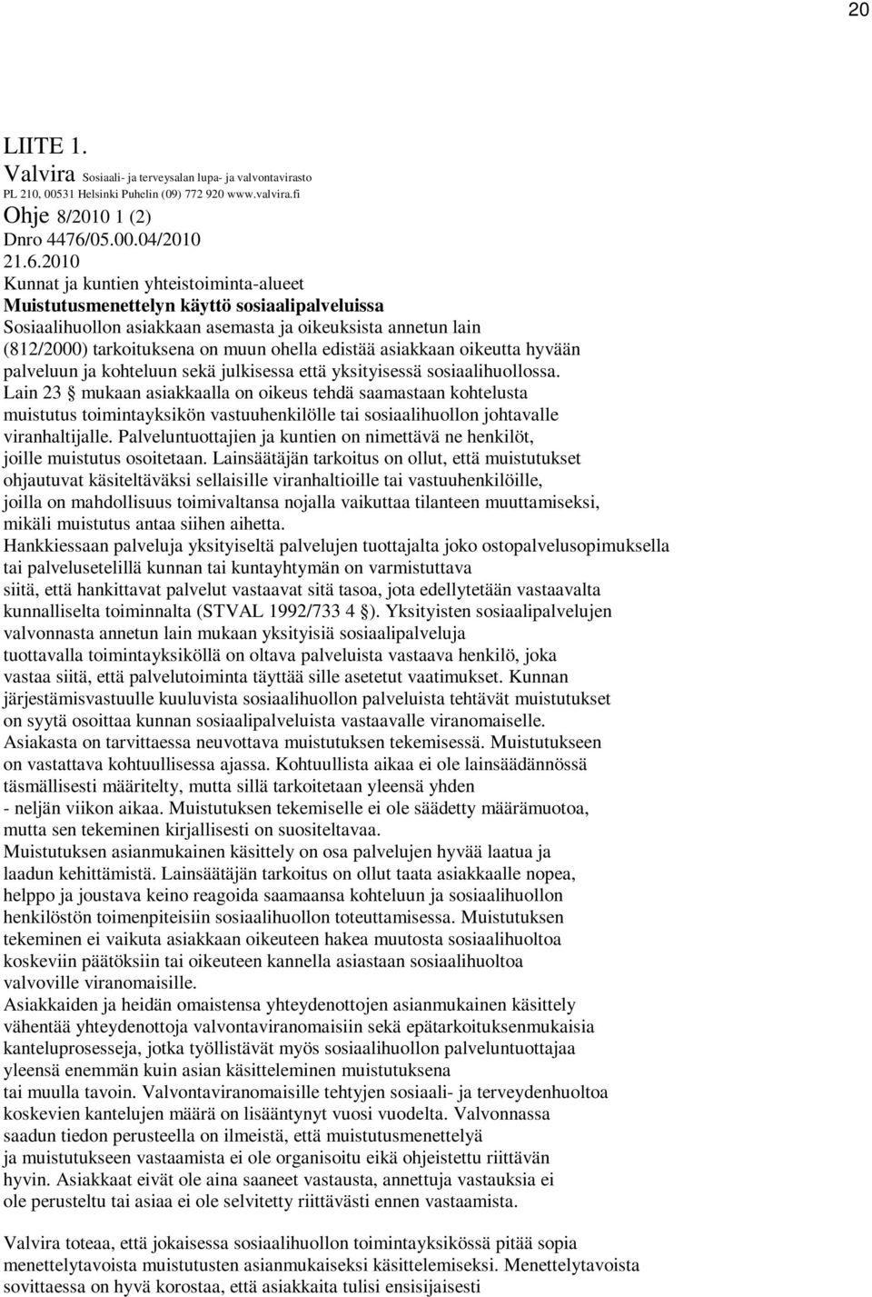 2010 Kunnat ja kuntien yhteistoiminta-alueet Muistutusmenettelyn käyttö sosiaalipalveluissa Sosiaalihuollon asiakkaan asemasta ja oikeuksista annetun lain (812/2000) tarkoituksena on muun ohella