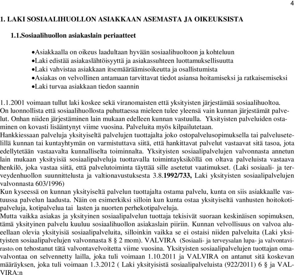 ratkaisemiseksi Laki turvaa asiakkaan tiedon saannin 1.1.2001 voimaan tullut laki koskee sekä viranomaisten että yksityisten järjestämää sosiaalihuoltoa.