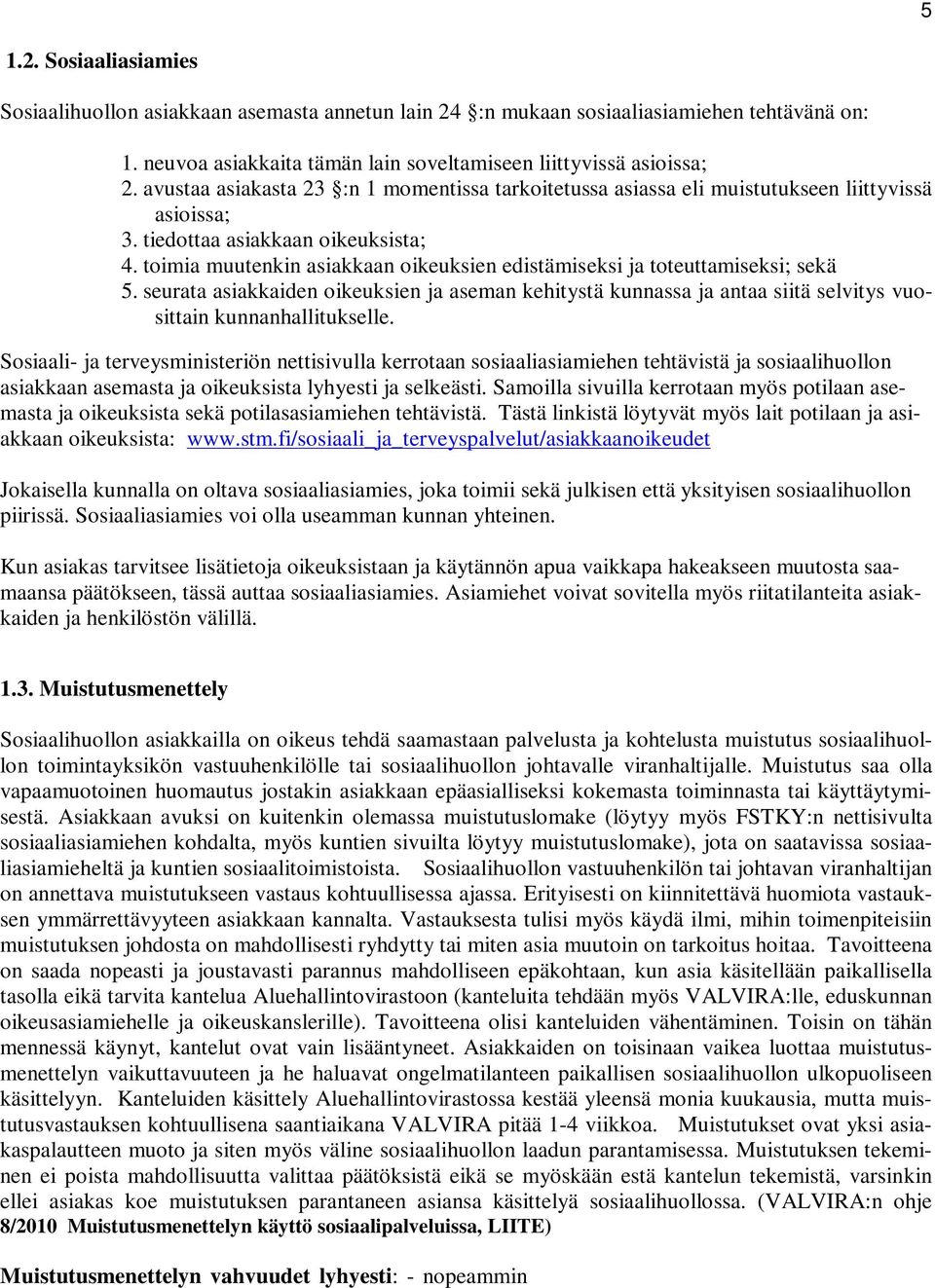 toimia muutenkin asiakkaan oikeuksien edistämiseksi ja toteuttamiseksi; sekä 5. seurata asiakkaiden oikeuksien ja aseman kehitystä kunnassa ja antaa siitä selvitys vuosittain kunnanhallitukselle.