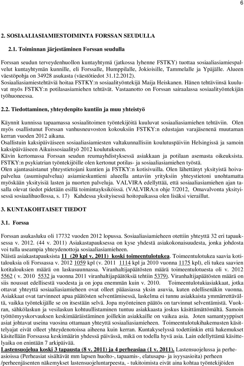 Jokioisille, Tammelalle ja Ypäjälle. Alueen väestöpohja on 34928 asukasta (väestötiedot 31.12.2012). Sosiaaliasiamiestehtäviä hoitaa FSTKY:n sosiaalityöntekijä Maija Heiskanen.