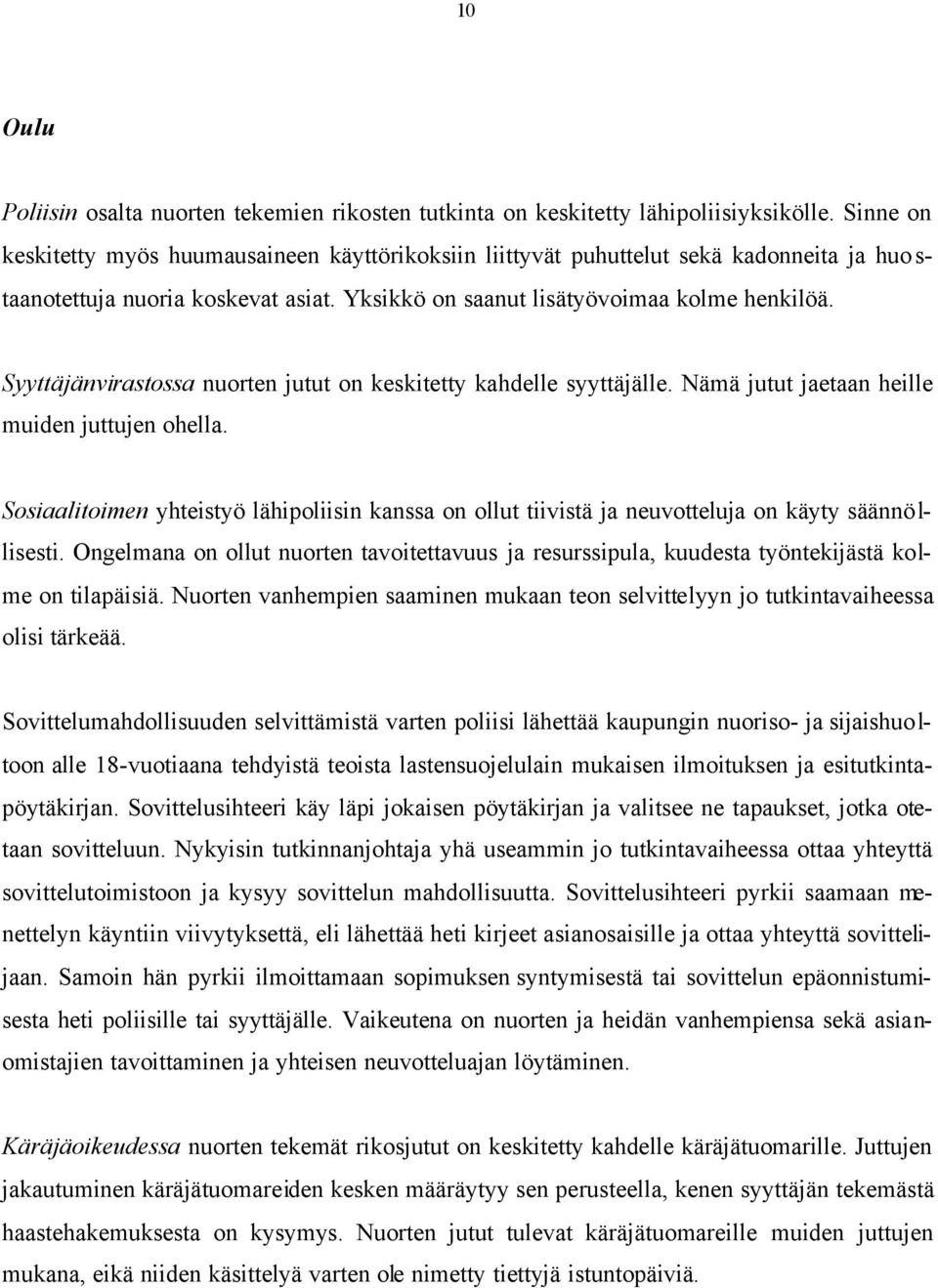 Syyttäjänvirastossa nuorten jutut on keskitetty kahdelle syyttäjälle. Nämä jutut jaetaan heille muiden juttujen ohella.