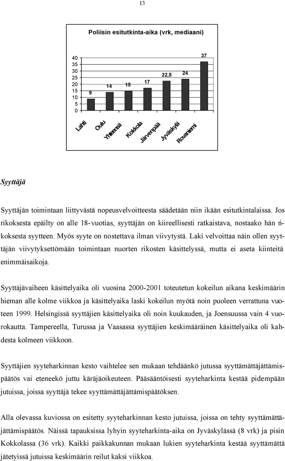 Myös syyte on nostettava ilman viivytystä. Laki velvoittaa näin ollen syyttäjän viivytyksettömään toimintaan nuorten rikosten käsittelyssä, mutta ei aseta kiinteitä enimmäisaikoja.