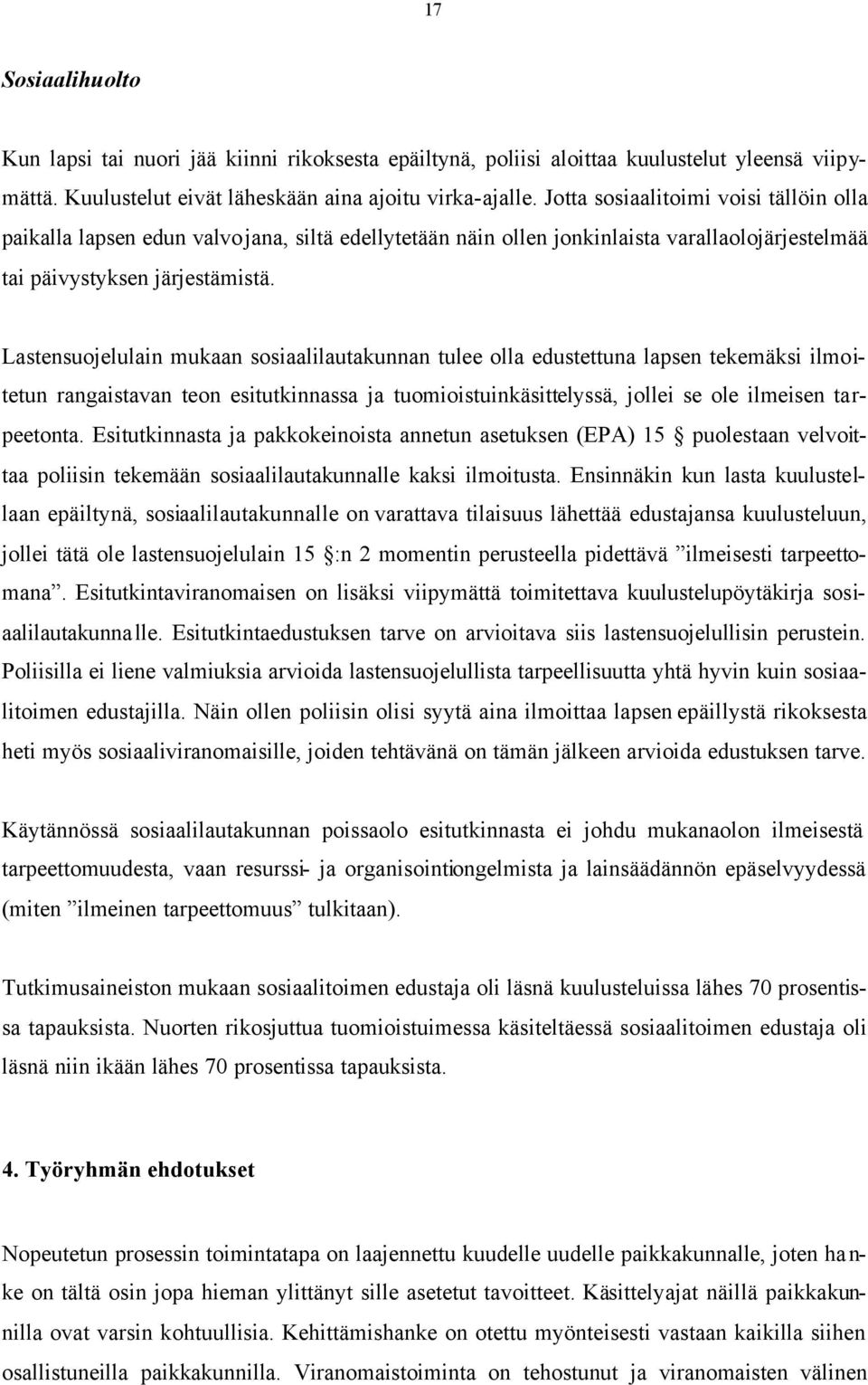 Lastensuojelulain mukaan sosiaalilautakunnan tulee olla edustettuna lapsen tekemäksi ilmoitetun rangaistavan teon esitutkinnassa ja tuomioistuinkäsittelyssä, jollei se ole ilmeisen tarpeetonta.