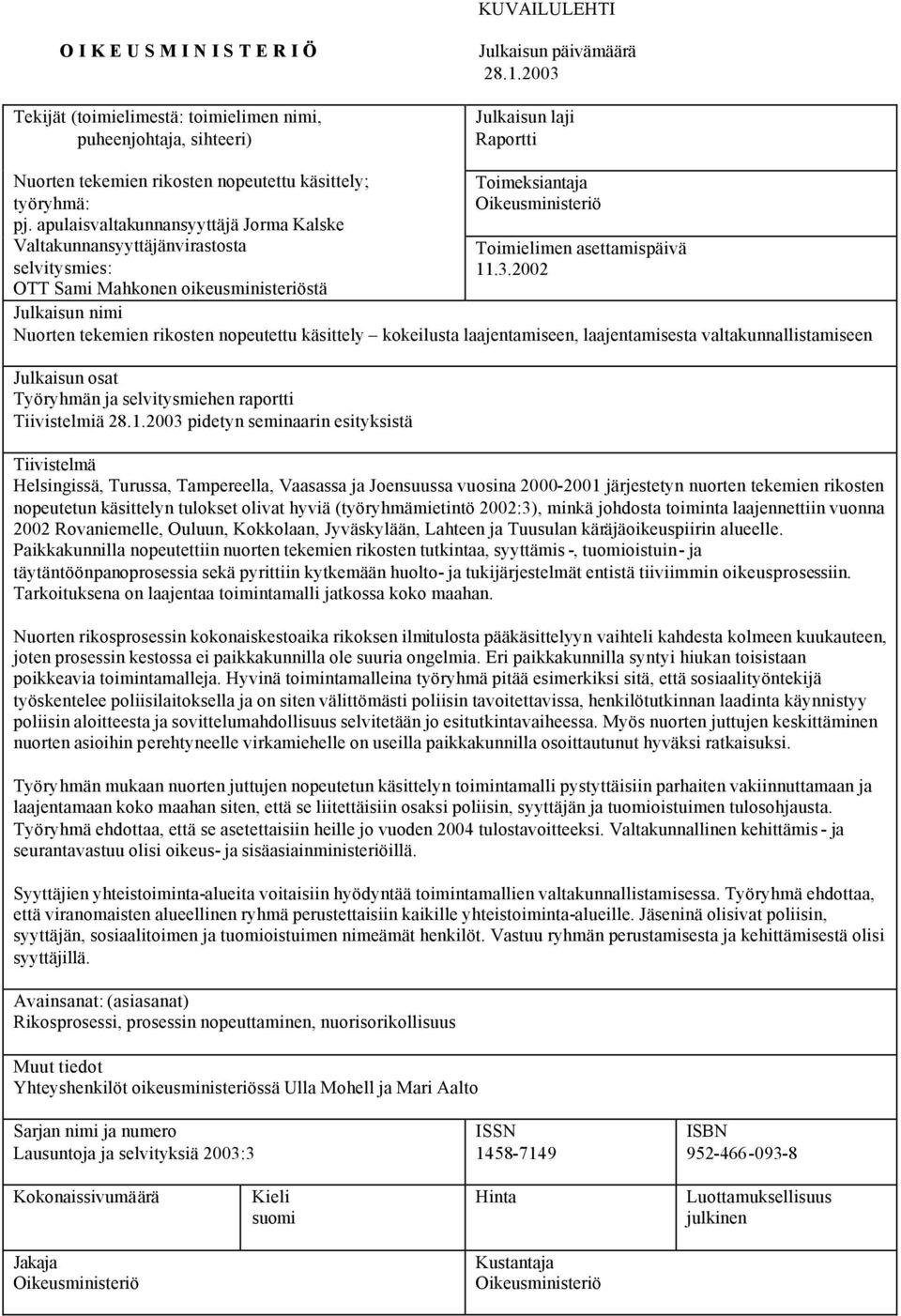 apulaisvaltakunnansyyttäjä Jorma Kalske Valtakunnansyyttäjänvirastosta selvitysmies: OTT Sami Mahkonen oikeusministeriöstä Toimeksiantaja Oikeusministeriö Toimielimen asettamispäivä 11.3.