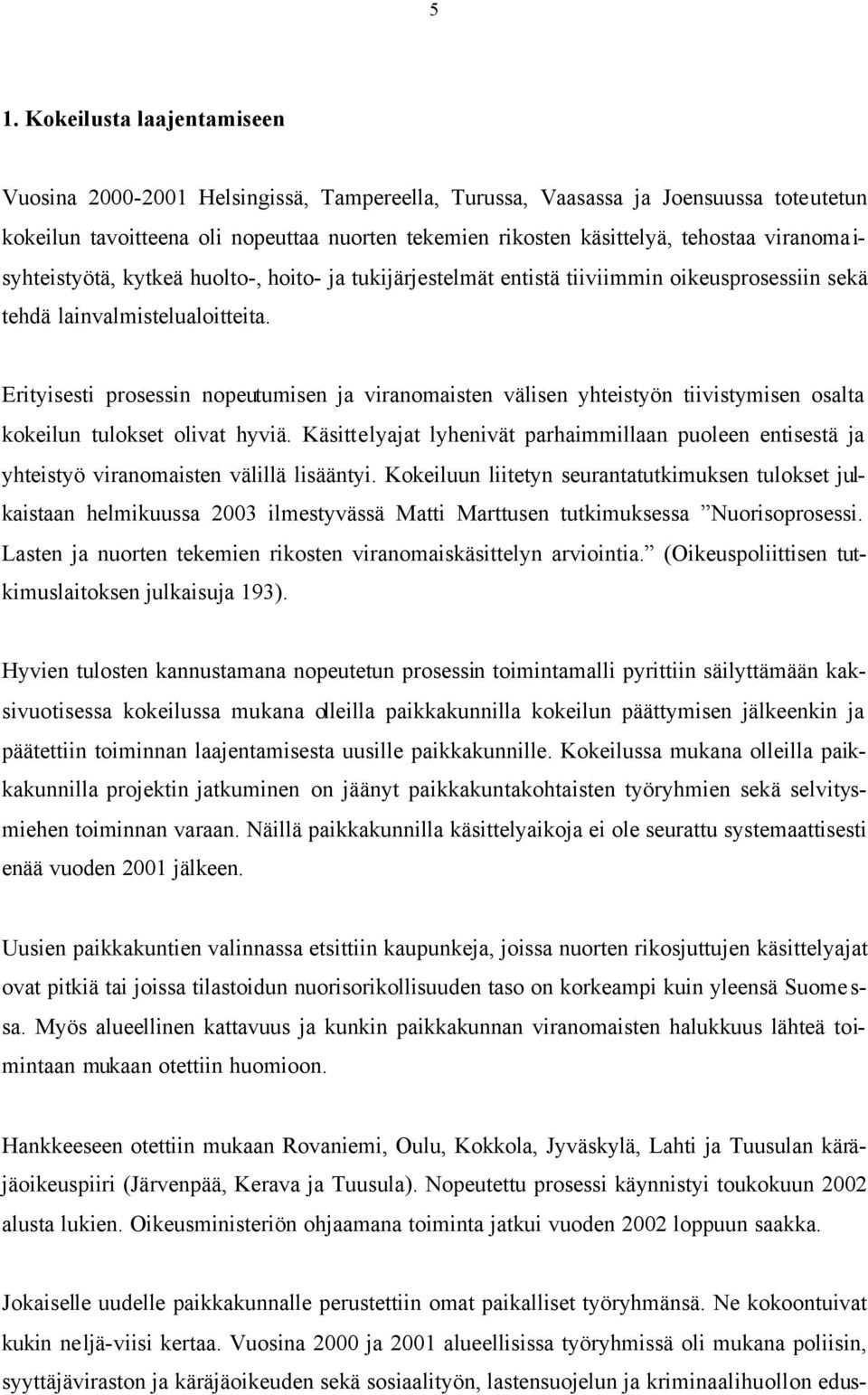 Erityisesti prosessin nopeutumisen ja viranomaisten välisen yhteistyön tiivistymisen osalta kokeilun tulokset olivat hyviä.