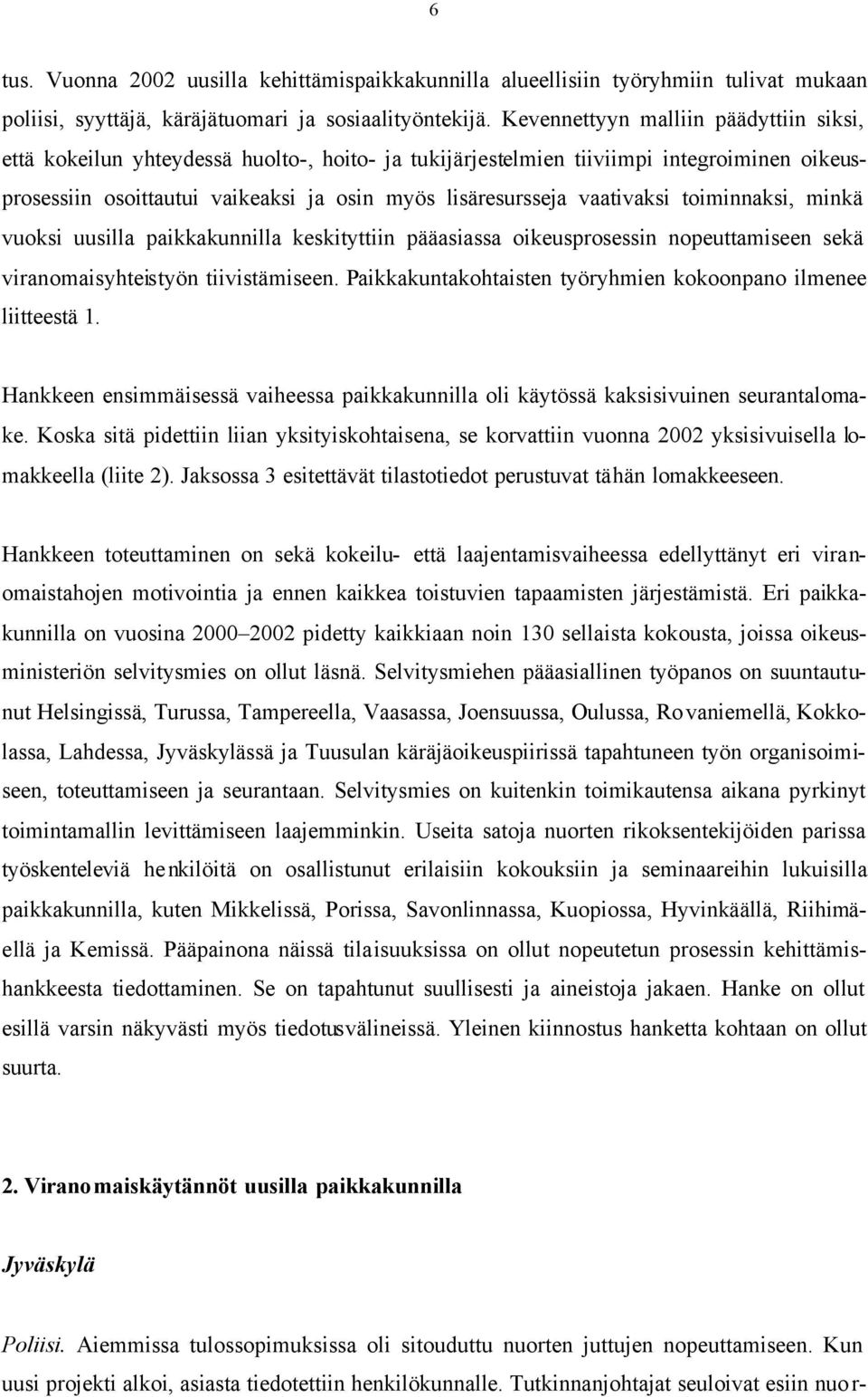 vaativaksi toiminnaksi, minkä vuoksi uusilla paikkakunnilla keskityttiin pääasiassa oikeusprosessin nopeuttamiseen sekä viranomaisyhteistyön tiivistämiseen.