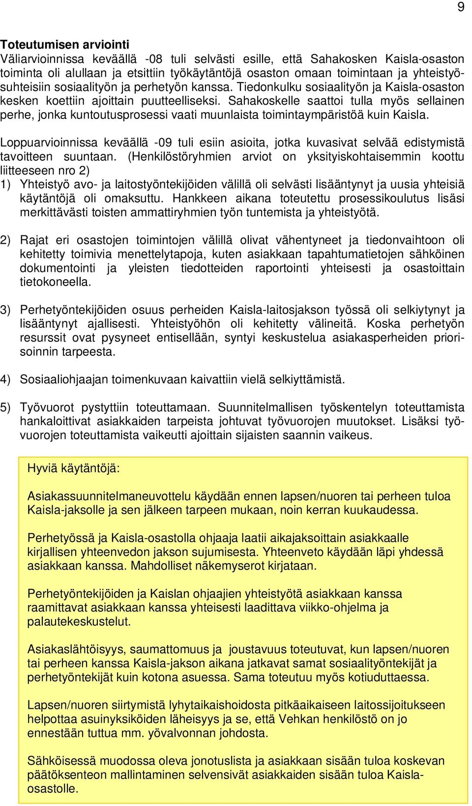 Sahakoskelle saattoi tulla myös sellainen perhe, jonka kuntoutusprosessi vaati muunlaista toimintaympäristöä kuin Kaisla.