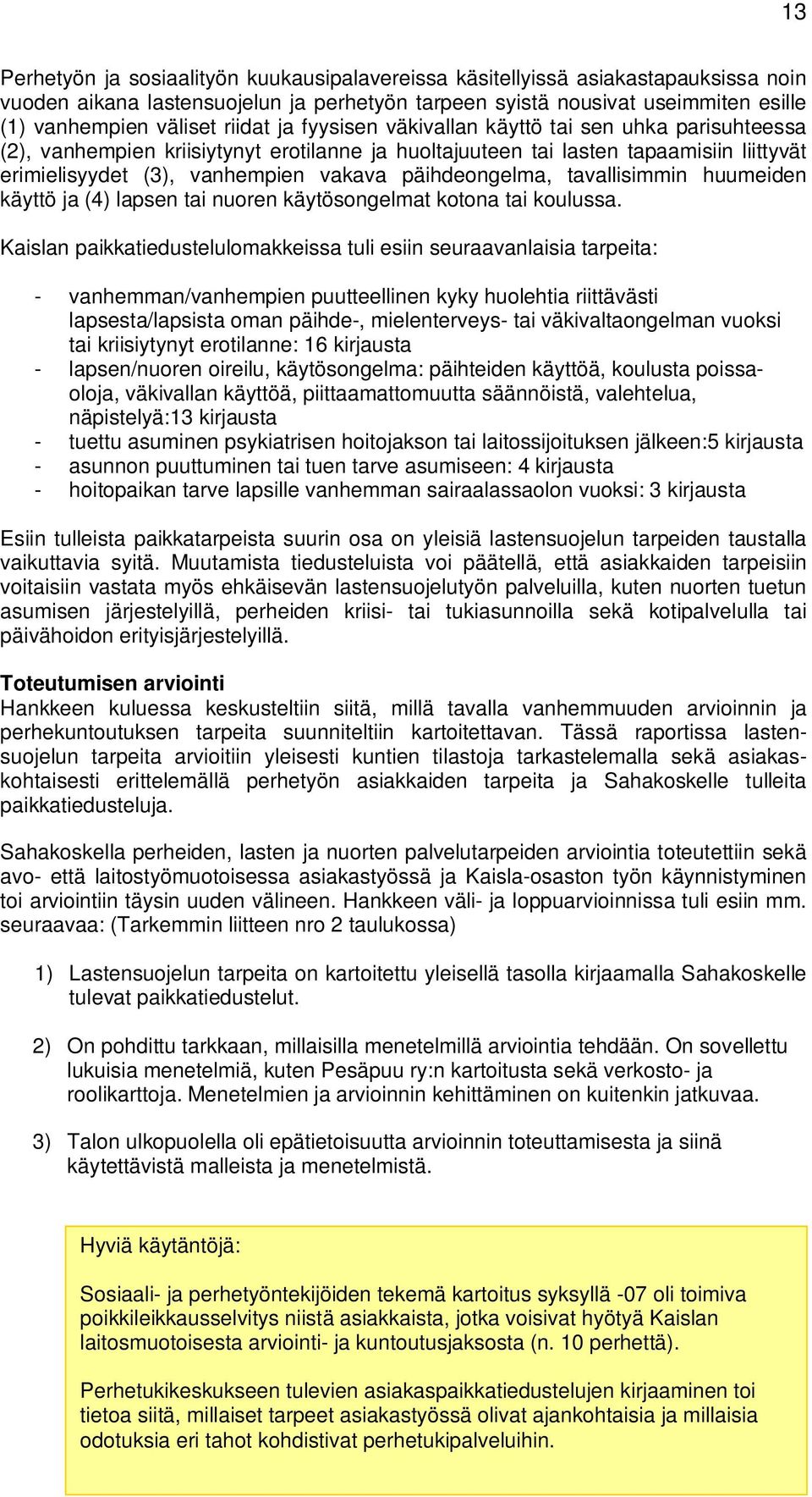 päihdeongelma, tavallisimmin huumeiden käyttö ja (4) lapsen tai nuoren käytösongelmat kotona tai koulussa.