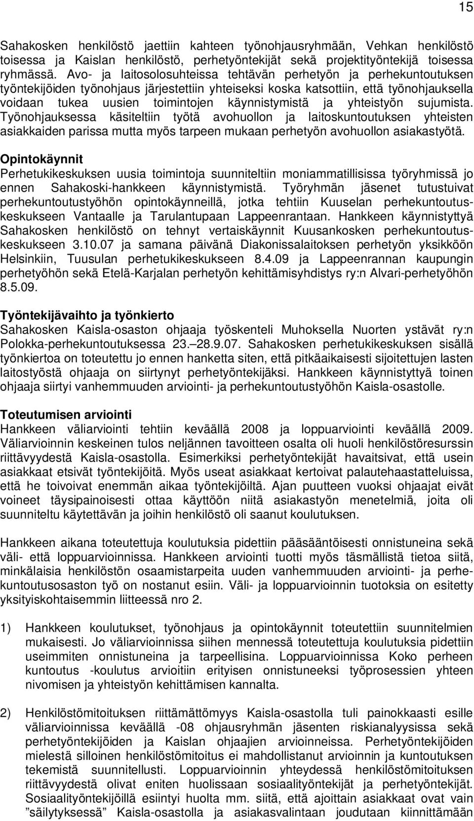 käynnistymistä ja yhteistyön sujumista. Työnohjauksessa käsiteltiin työtä avohuollon ja laitoskuntoutuksen yhteisten asiakkaiden parissa mutta myös tarpeen mukaan perhetyön avohuollon asiakastyötä.