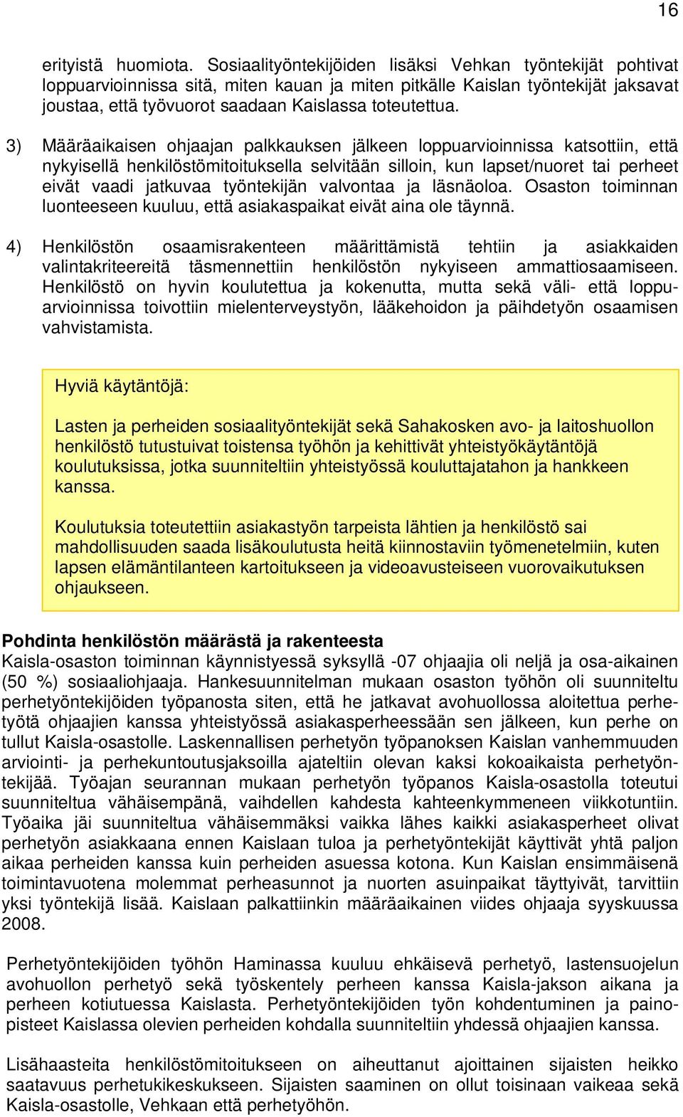 3) Määräaikaisen ohjaajan palkkauksen jälkeen loppuarvioinnissa katsottiin, että nykyisellä henkilöstömitoituksella selvitään silloin, kun lapset/nuoret tai perheet eivät vaadi jatkuvaa työntekijän