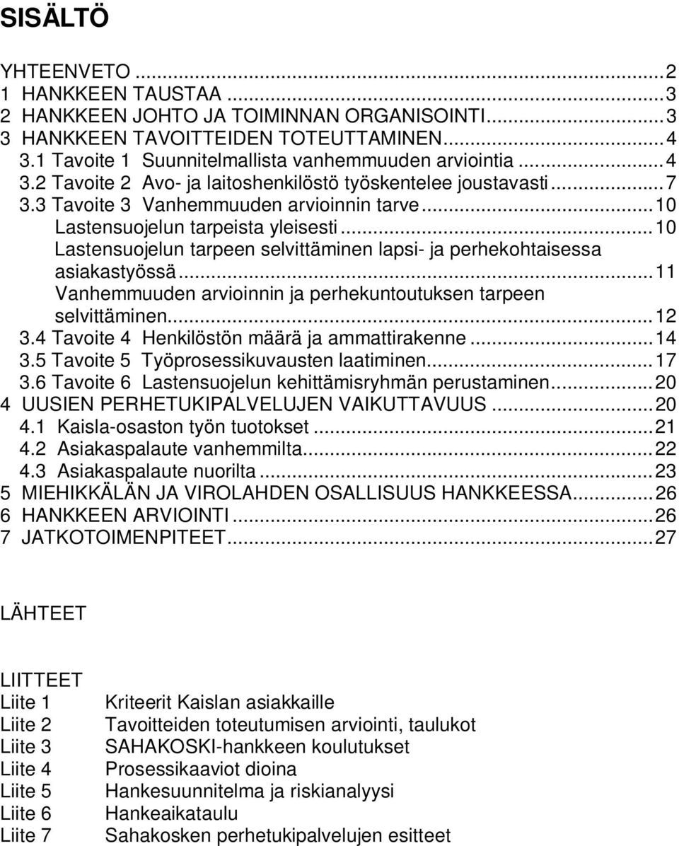 ..11 Vanhemmuuden arvioinnin ja perhekuntoutuksen tarpeen selvittäminen...12 3.4 Tavoite 4 Henkilöstön määrä ja ammattirakenne...14 3.5 Tavoite 5 Työprosessikuvausten laatiminen...17 3.