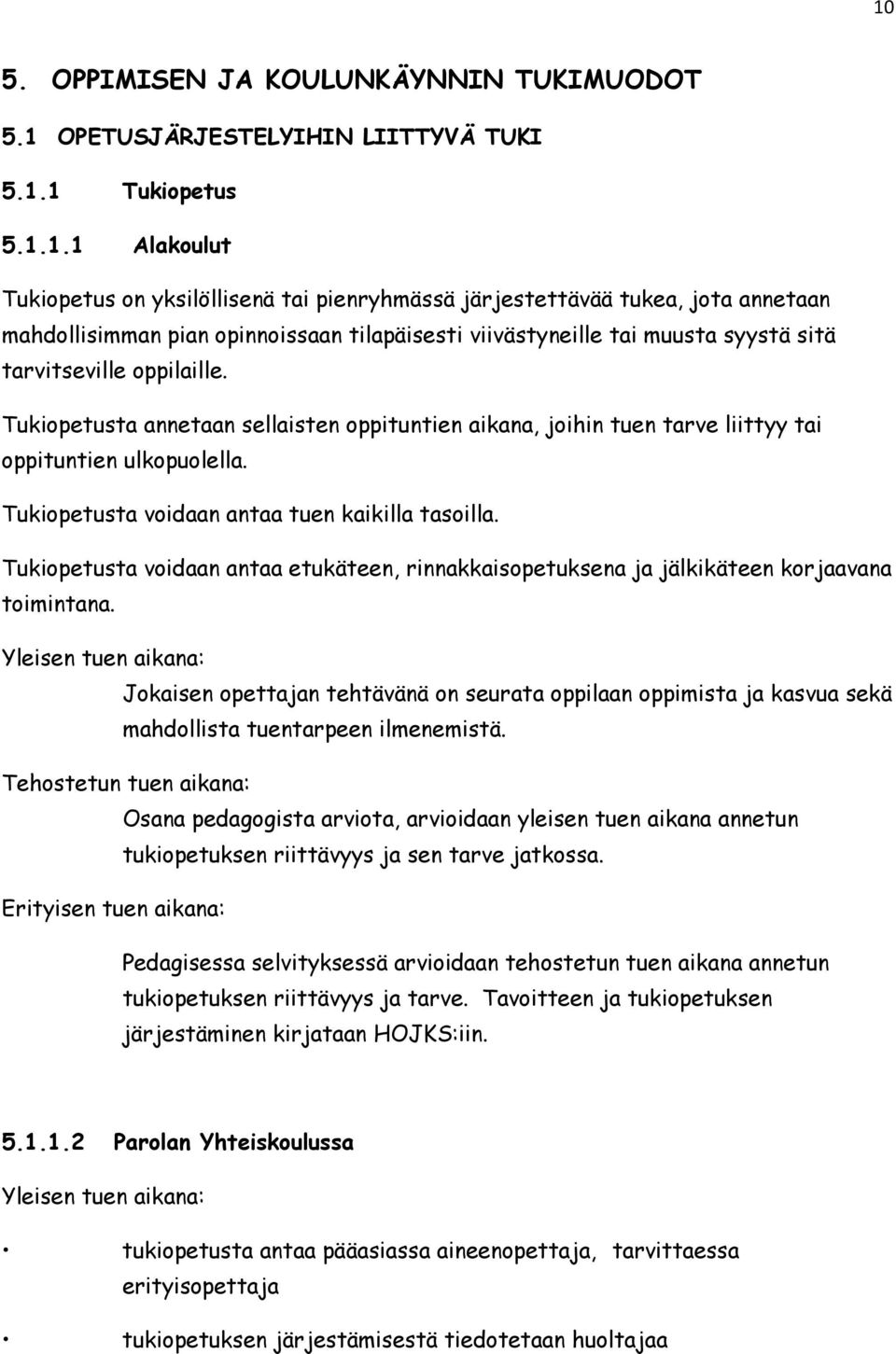 Tukiopetusta annetaan sellaisten oppituntien aikana, joihin tuen tarve liittyy tai oppituntien ulkopuolella. Tukiopetusta voidaan antaa tuen kaikilla tasoilla.