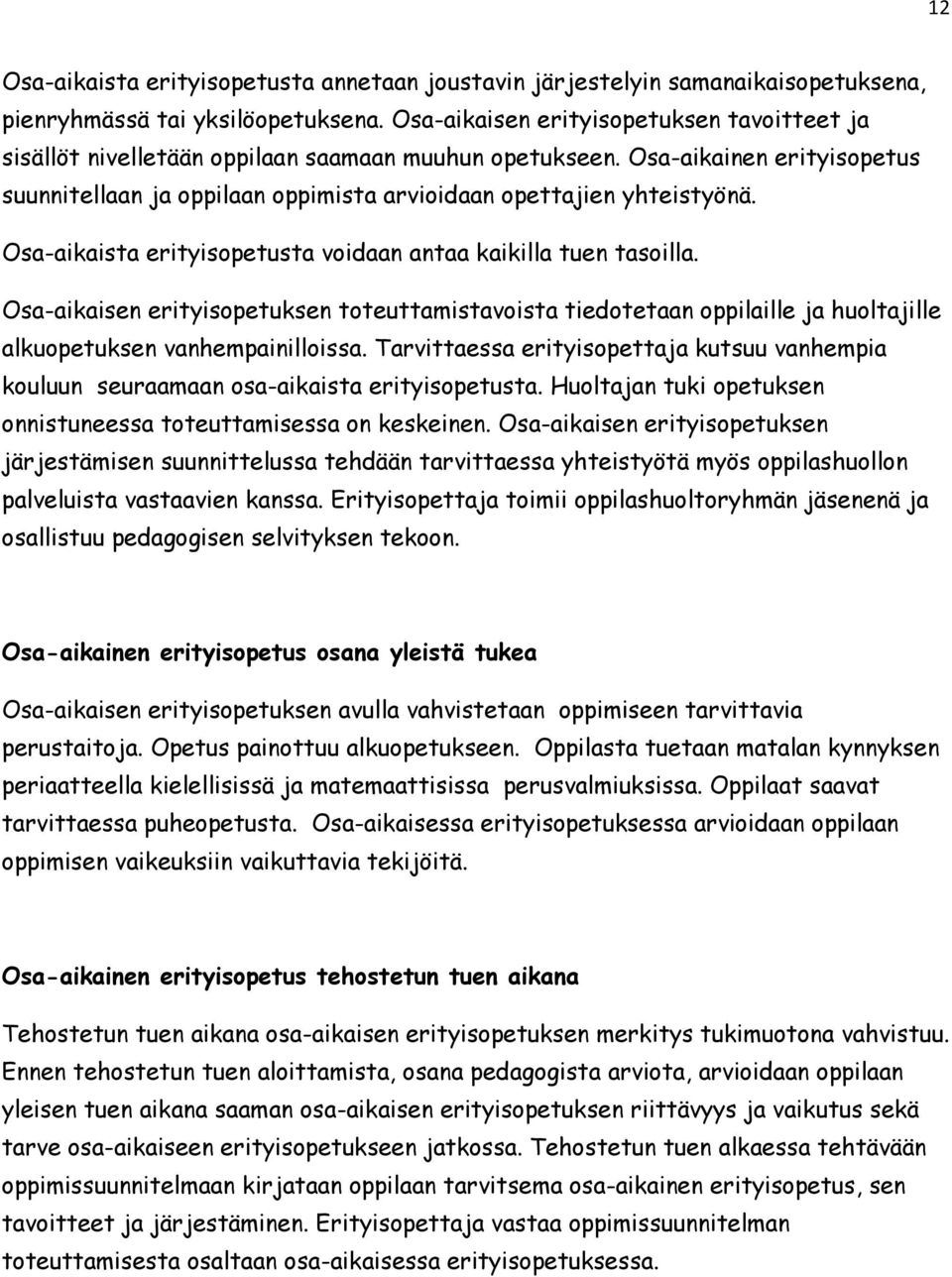 Osa-aikaista erityisopetusta voidaan antaa kaikilla tuen tasoilla. Osa-aikaisen erityisopetuksen toteuttamistavoista tiedotetaan oppilaille ja huoltajille alkuopetuksen vanhempainilloissa.