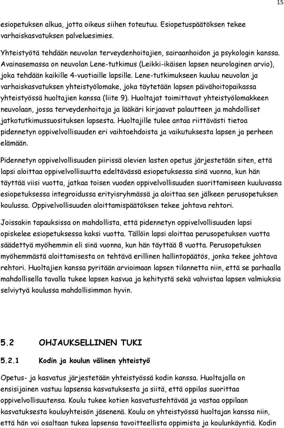 Lene-tutkimukseen kuuluu neuvolan ja varhaiskasvatuksen yhteistyölomake, joka täytetään lapsen päivähoitopaikassa yhteistyössä huoltajien kanssa (liite 9).