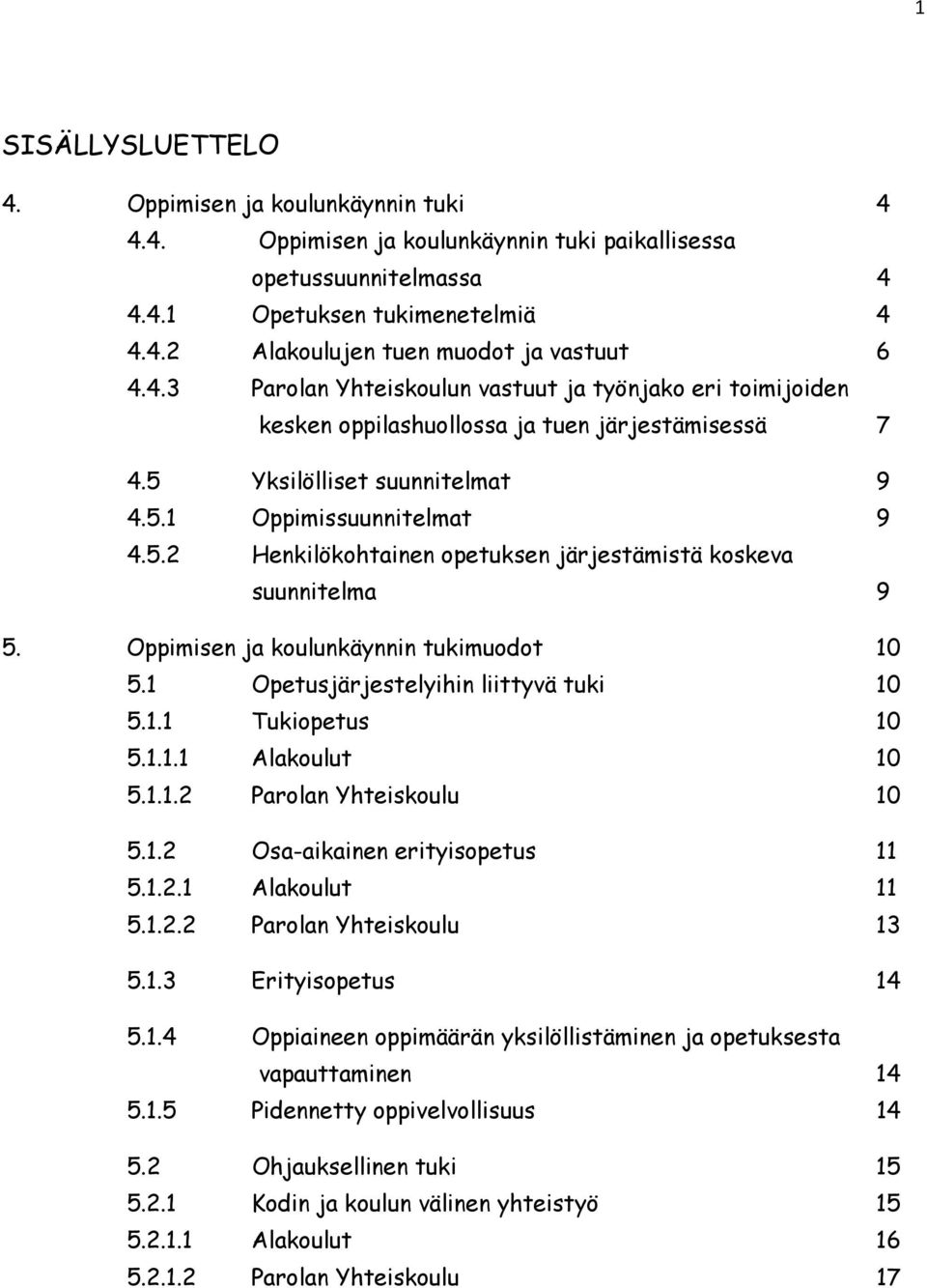 Oppimisen ja koulunkäynnin tukimuodot 10 5.1 Opetusjärjestelyihin liittyvä tuki 10 5.1.1 Tukiopetus 10 5.1.1.1 Alakoulut 10 5.1.1.2 Parolan Yhteiskoulu 10 5.1.2 Osa-aikainen erityisopetus 11 5.1.2.1 Alakoulut 11 5.