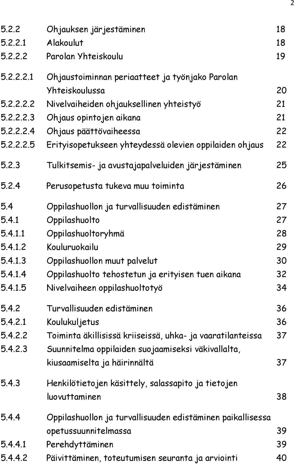 2.4 Perusopetusta tukeva muu toiminta 26 5.4 Oppilashuollon ja turvallisuuden edistäminen 27 5.4.1 Oppilashuolto 27 5.4.1.1 Oppilashuoltoryhmä 28 5.4.1.2 Kouluruokailu 29 5.4.1.3 Oppilashuollon muut palvelut 30 5.