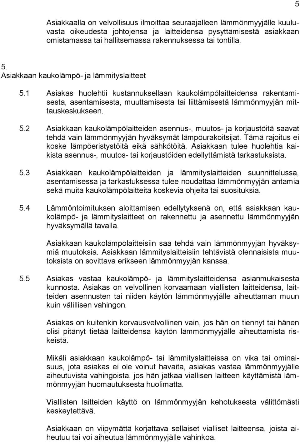 1 Asiakas huolehtii kustannuksellaan kaukolämpölaitteidensa rakentamisesta, asentamisesta, muuttamisesta tai liittämisestä lämmönmyyjän mittauskeskukseen. 5.