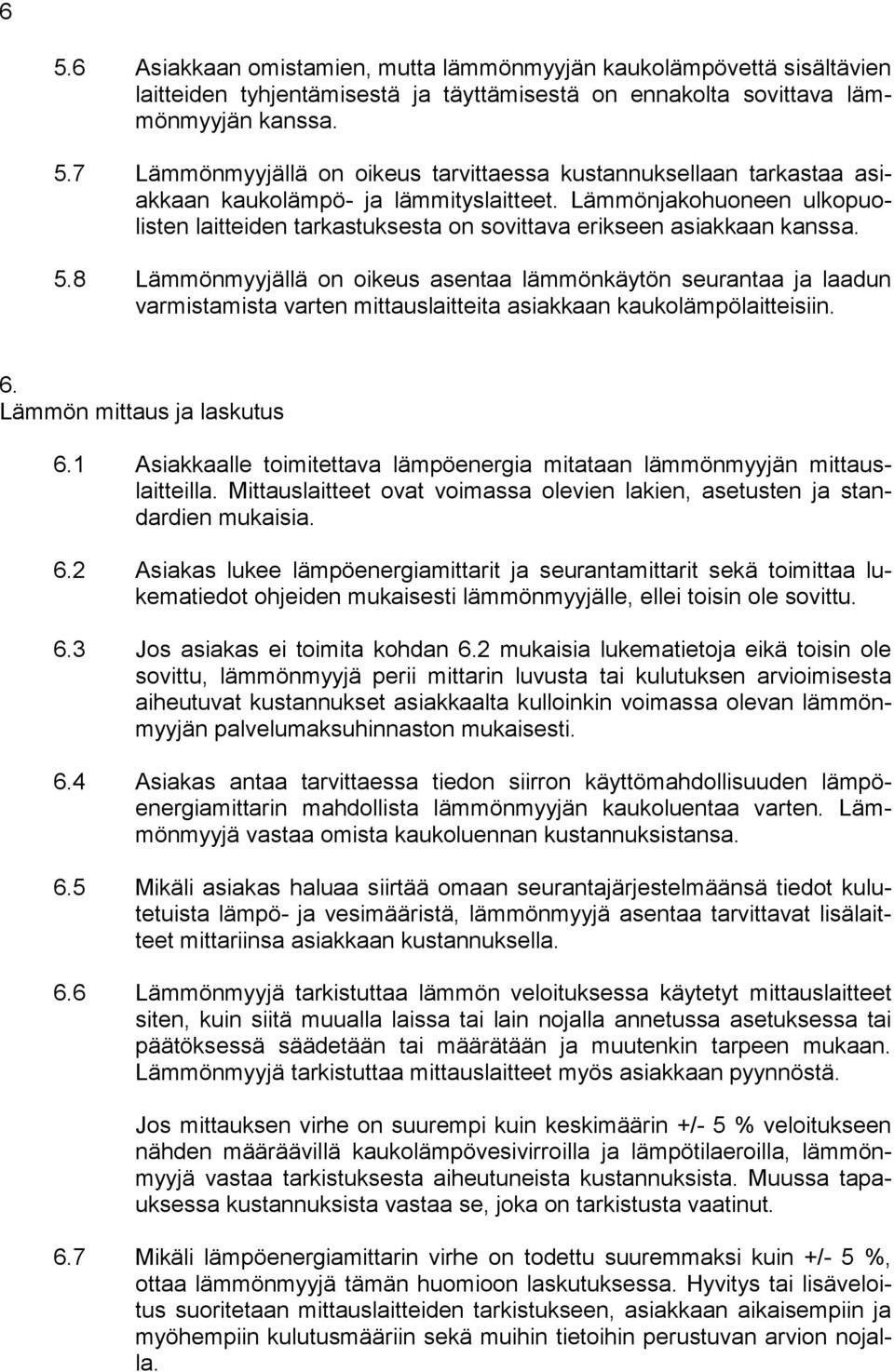 8 Lämmönmyyjällä on oikeus asentaa lämmönkäytön seurantaa ja laadun varmistamista varten mittauslaitteita asiakkaan kaukolämpölaitteisiin. 6. Lämmön mittaus ja laskutus 6.