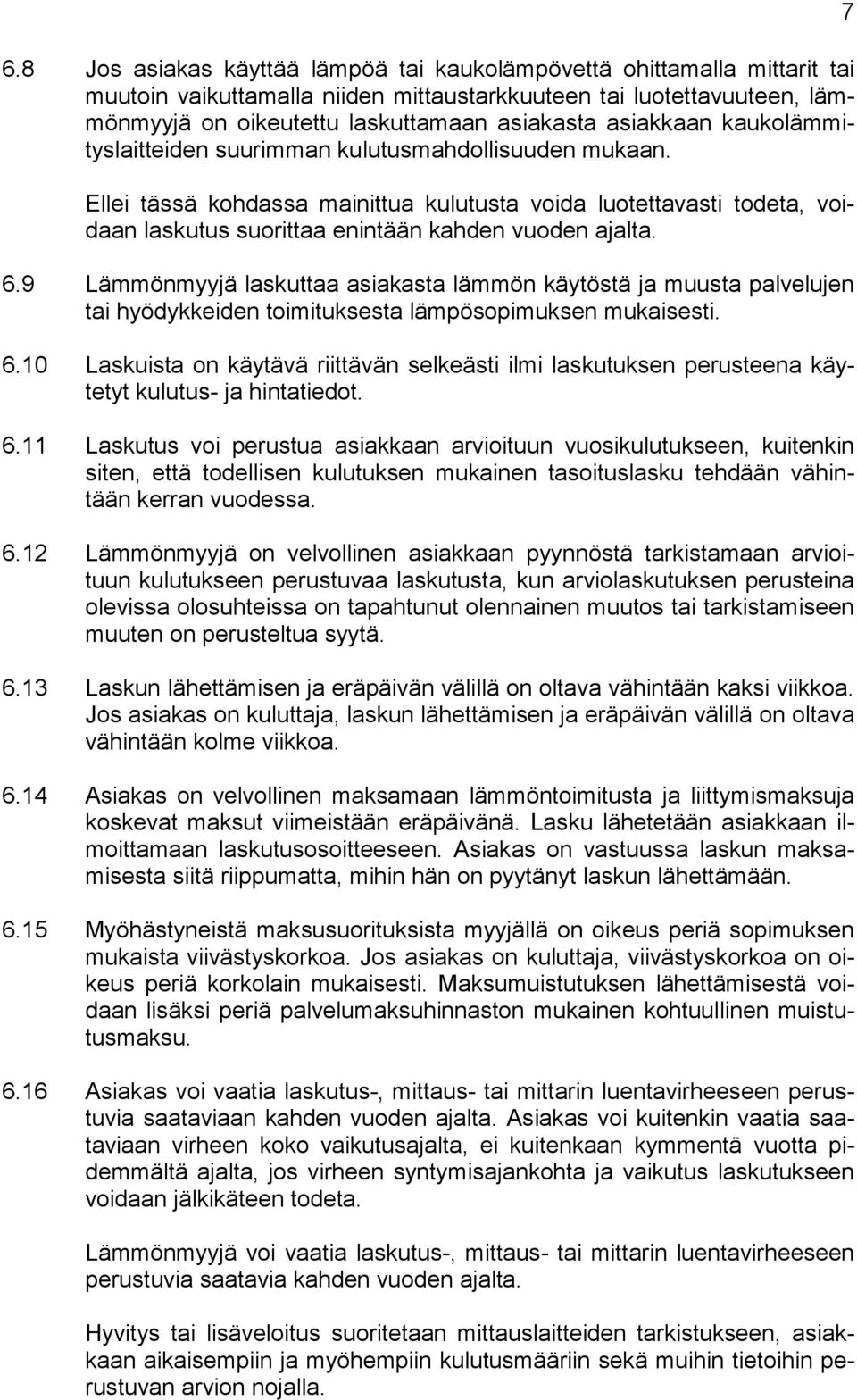 6.9 Lämmönmyyjä laskuttaa asiakasta lämmön käytöstä ja muusta palvelujen tai hyödykkeiden toimituksesta lämpösopimuksen mukaisesti. 6.