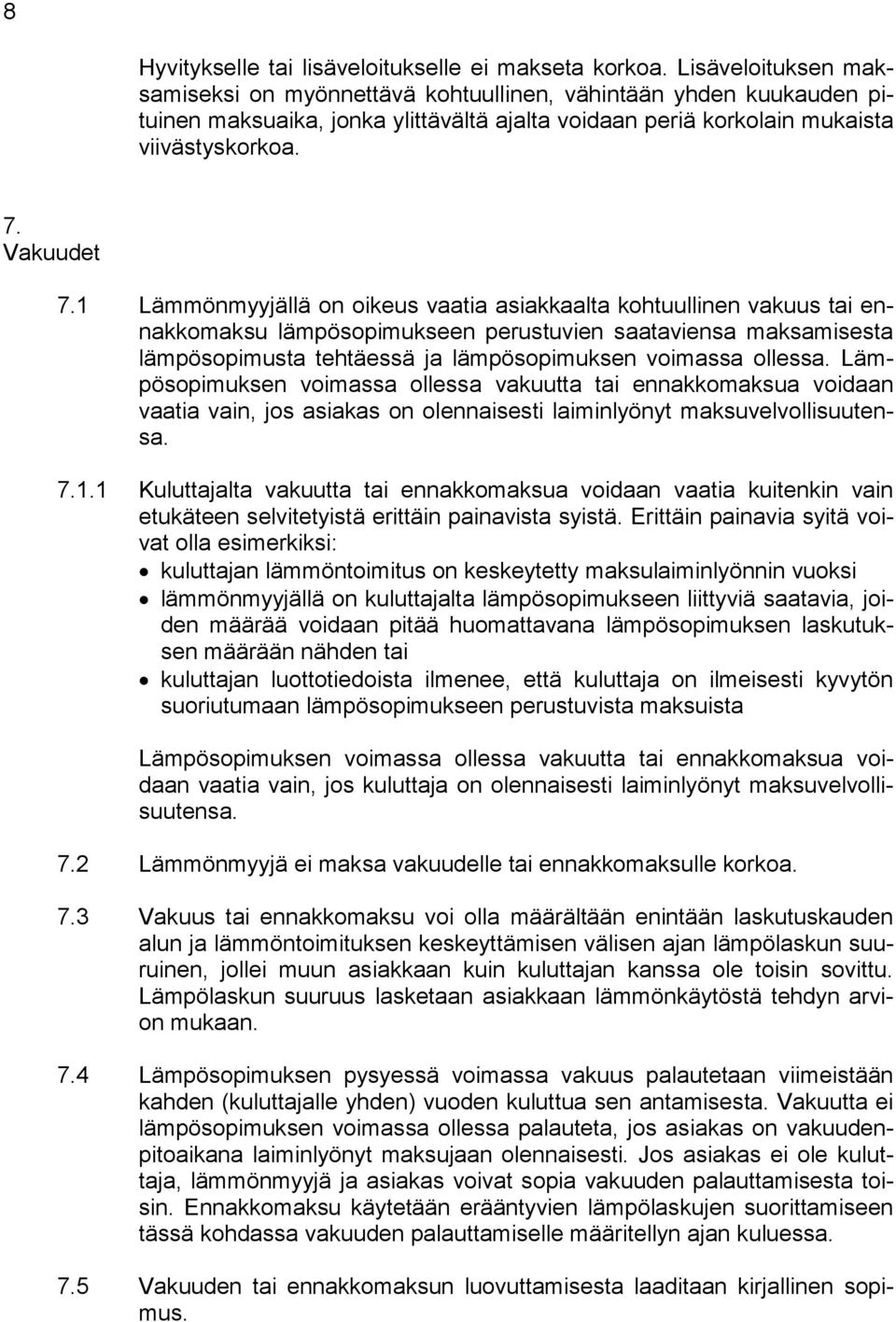 1 Lämmönmyyjällä on oikeus vaatia asiakkaalta kohtuullinen vakuus tai ennakkomaksu lämpösopimukseen perustuvien saataviensa maksamisesta lämpösopimusta tehtäessä ja lämpösopimuksen voimassa ollessa.