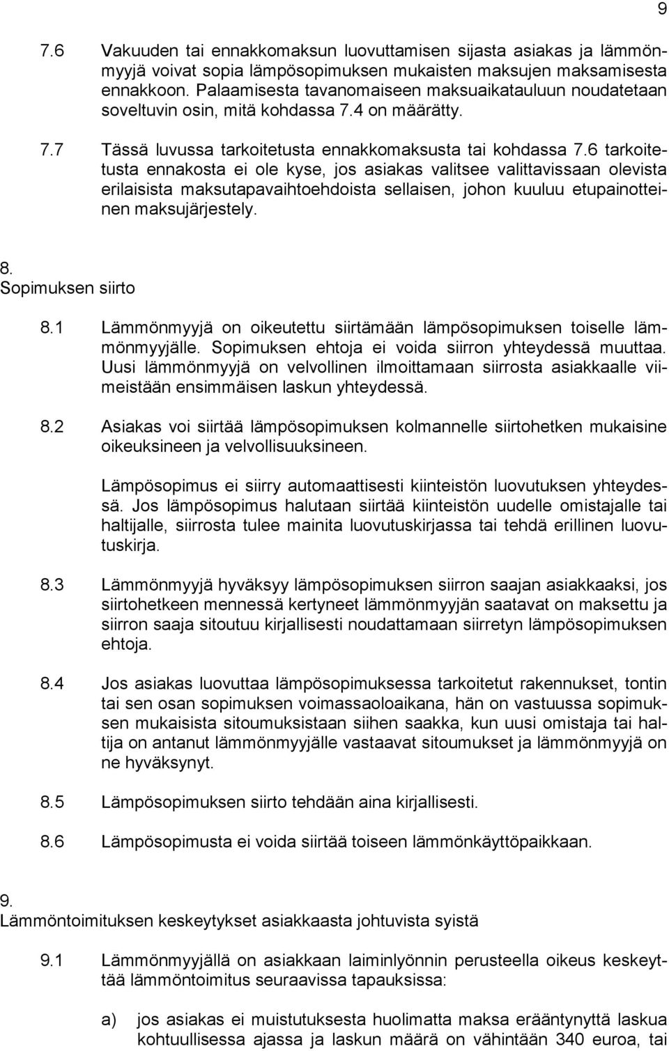 6 tarkoitetusta ennakosta ei ole kyse, jos asiakas valitsee valittavissaan olevista erilaisista maksutapavaihtoehdoista sellaisen, johon kuuluu etupainotteinen maksujärjestely. 9 8.