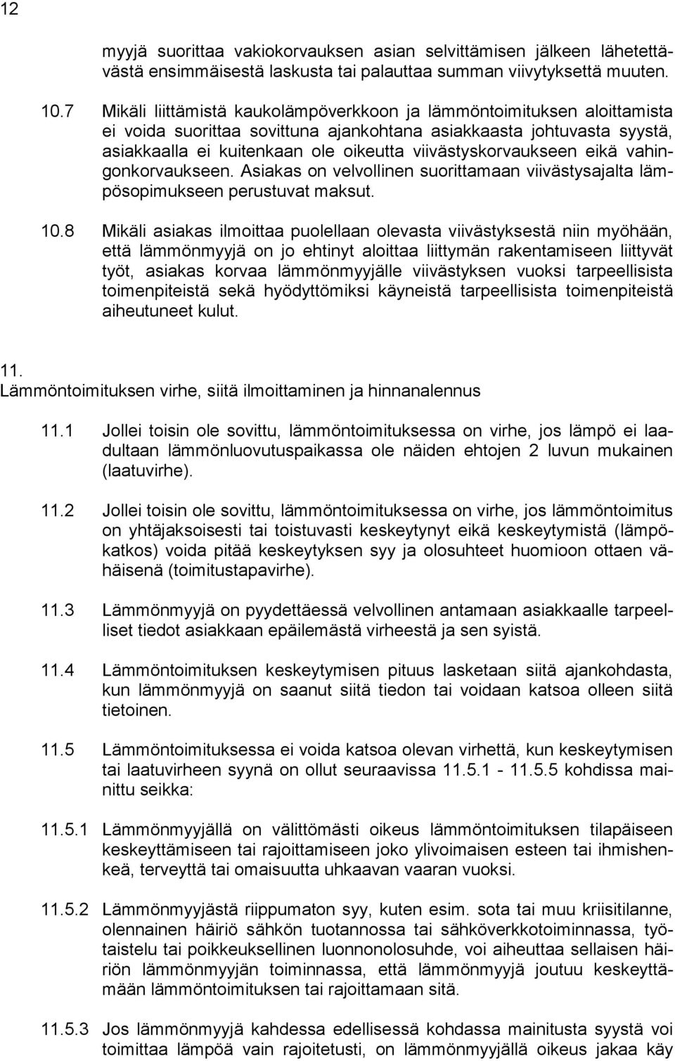 viivästyskorvaukseen eikä vahingonkorvaukseen. Asiakas on velvollinen suorittamaan viivästysajalta lämpösopimukseen perustuvat maksut. 10.