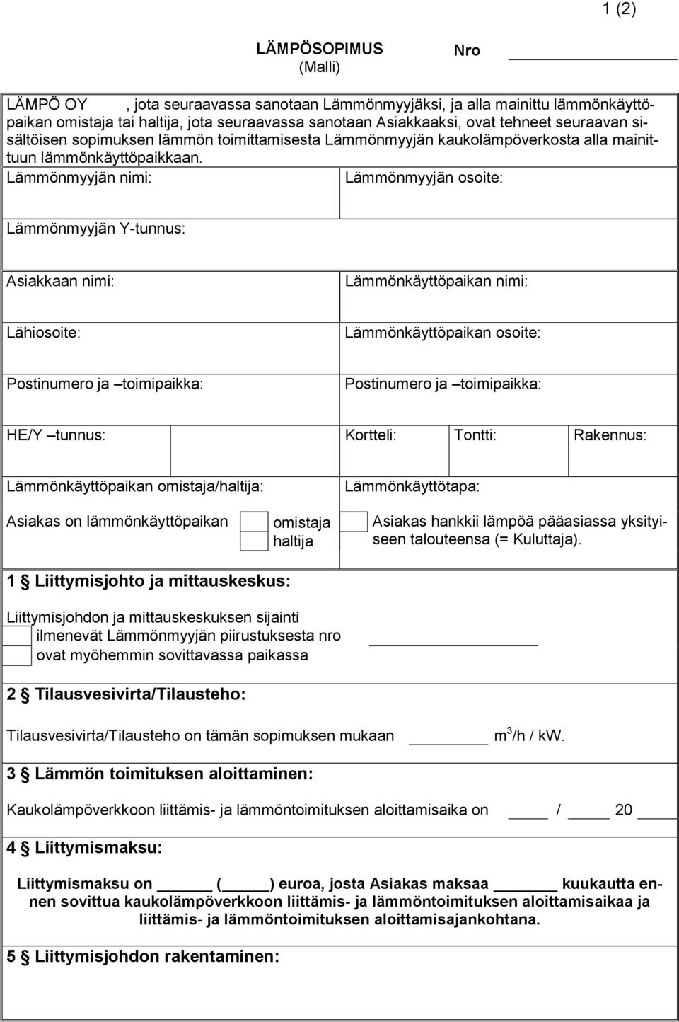 Lämmönmyyjän nimi: Lämmönmyyjän osoite: Lämmönmyyjän Y-tunnus: Asiakkaan nimi: Lämmönkäyttöpaikan nimi: Lähiosoite: Lämmönkäyttöpaikan osoite: Postinumero ja toimipaikka: Postinumero ja toimipaikka: