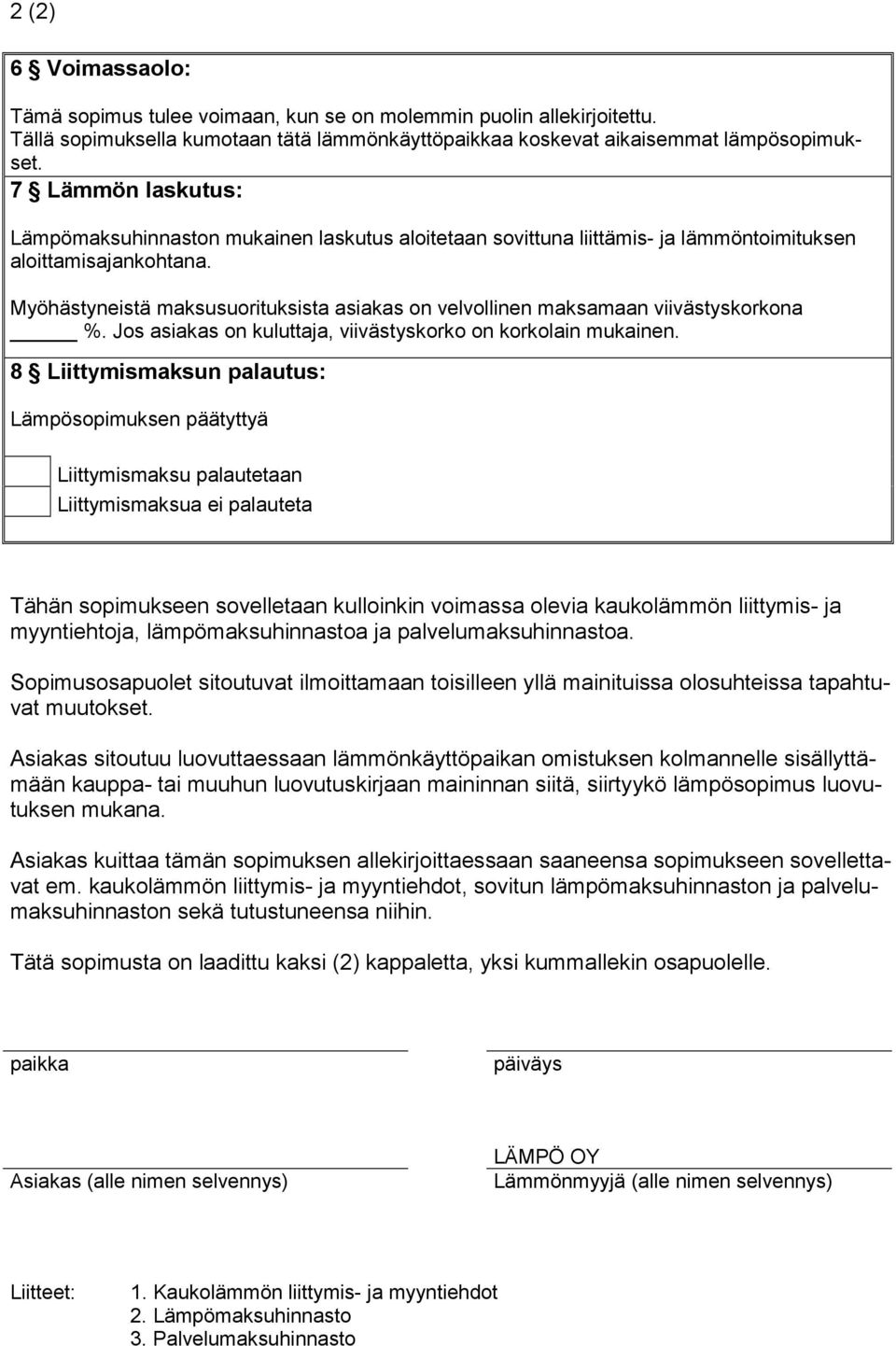 Myöhästyneistä maksusuorituksista asiakas on velvollinen maksamaan viivästyskorkona %. Jos asiakas on kuluttaja, viivästyskorko on korkolain mukainen.