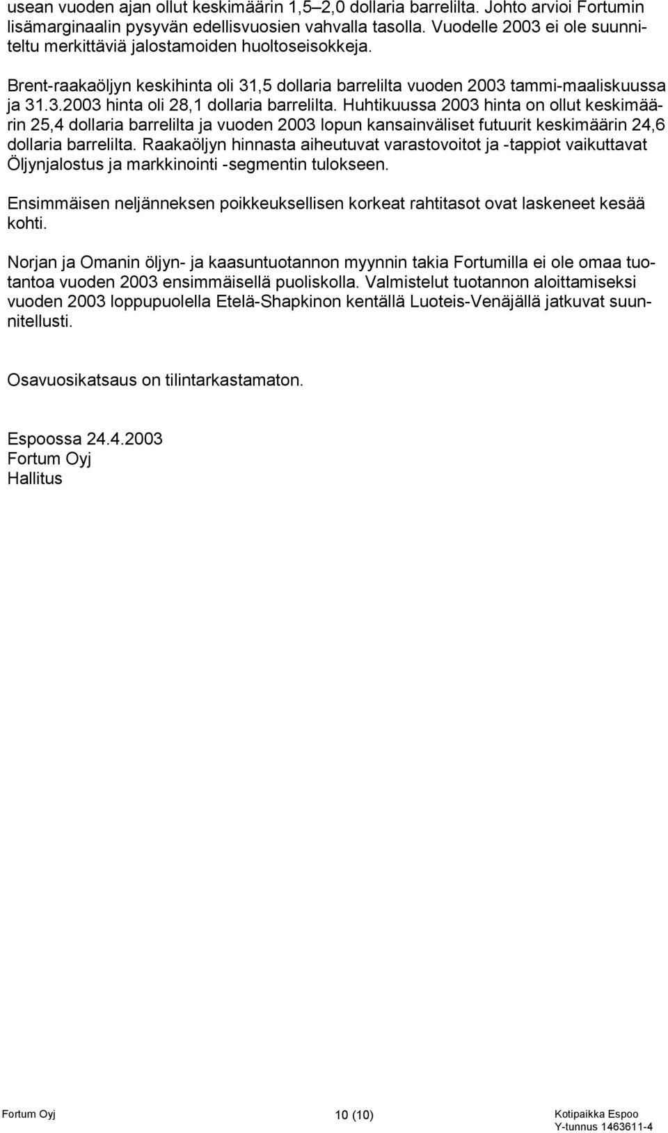 Huhtikuussa 2003 hinta on ollut keskimäärin 25,4 dollaria barrelilta ja vuoden 2003 lopun kansainväliset futuurit keskimäärin 24,6 dollaria barrelilta.