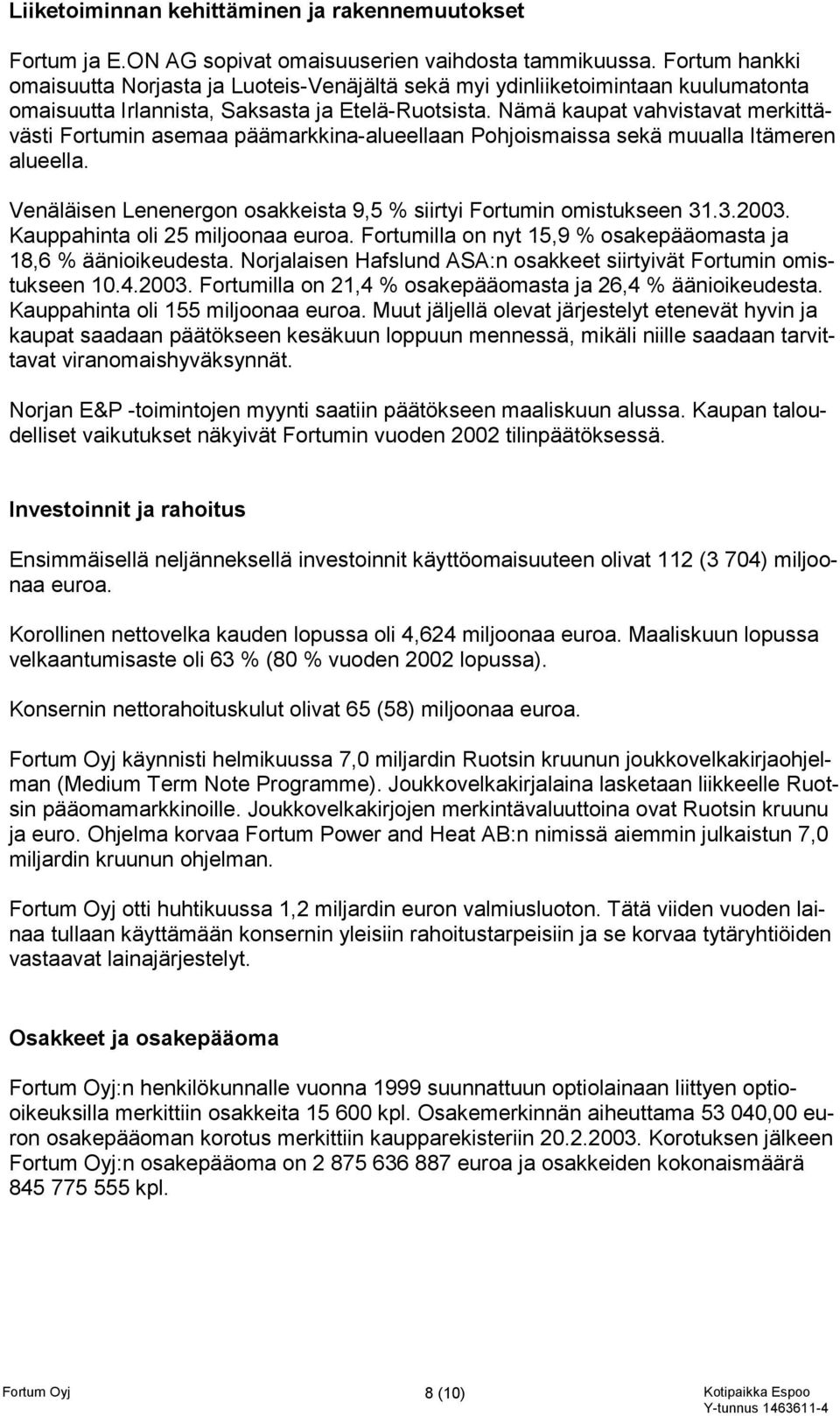 Nämä kaupat vahvistavat merkittävästi Fortumin asemaa päämarkkina-alueellaan Pohjoismaissa sekä muualla Itämeren alueella. Venäläisen Lenenergon osakkeista 9,5 % siirtyi Fortumin omistukseen 31.3.2003.